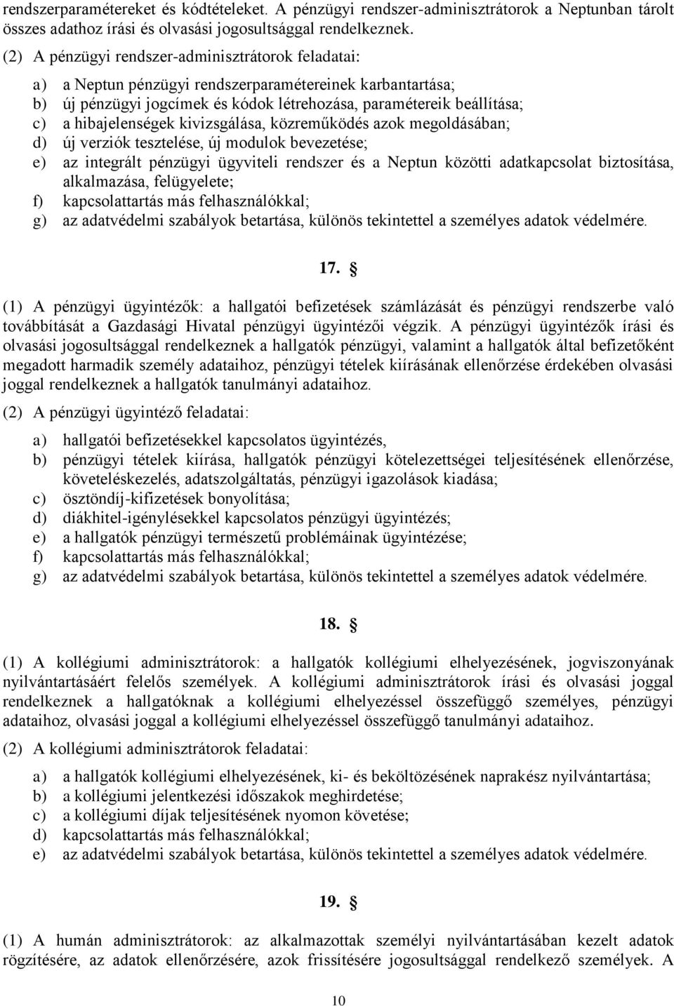 hibajelenségek kivizsgálása, közreműködés azok megoldásában; d) új verziók tesztelése, új modulok bevezetése; e) az integrált pénzügyi ügyviteli rendszer és a Neptun közötti adatkapcsolat