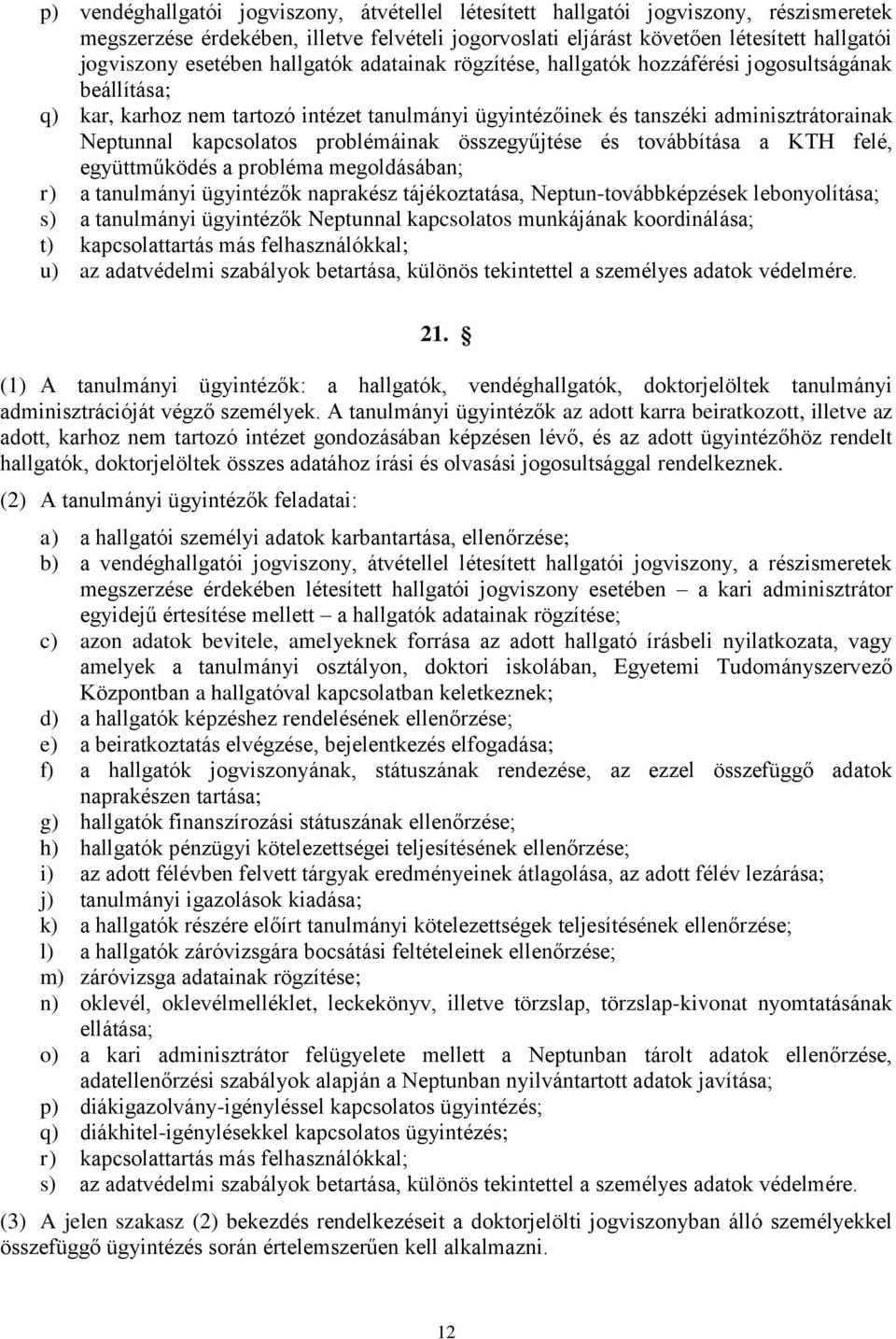 kapcsolatos problémáinak összegyűjtése és továbbítása a KTH felé, együttműködés a probléma megoldásában; r) a tanulmányi ügyintézők naprakész tájékoztatása, Neptun-továbbképzések lebonyolítása; s) a