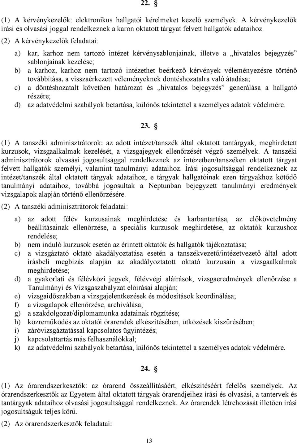 kérvények véleményezésre történő továbbítása, a visszaérkezett véleményeknek döntéshozatalra való átadása; c) a döntéshozatalt követően határozat és hivatalos bejegyzés generálása a hallgató részére;