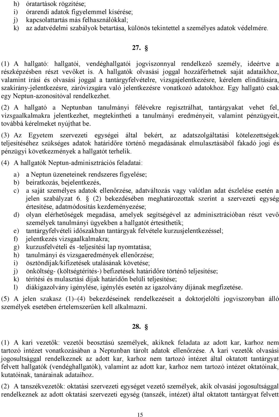 A hallgatók olvasási joggal hozzáférhetnek saját adataikhoz, valamint írási és olvasási joggal a tantárgyfelvételre, vizsgajelentkezésre, kérelem elindítására, szakirány-jelentkezésre, záróvizsgára