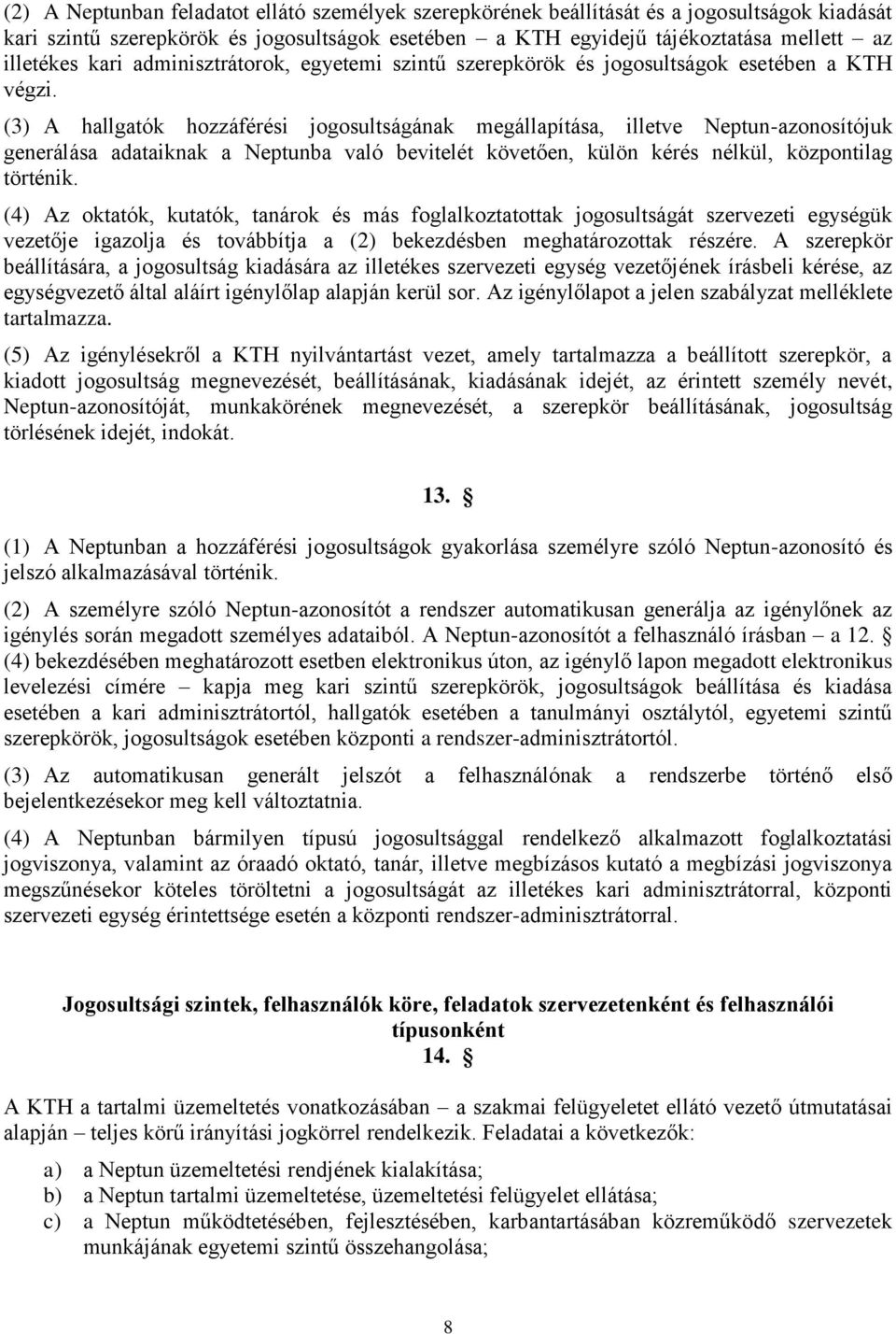 (3) A hallgatók hozzáférési jogosultságának megállapítása, illetve Neptun-azonosítójuk generálása adataiknak a Neptunba való bevitelét követően, külön kérés nélkül, központilag történik.