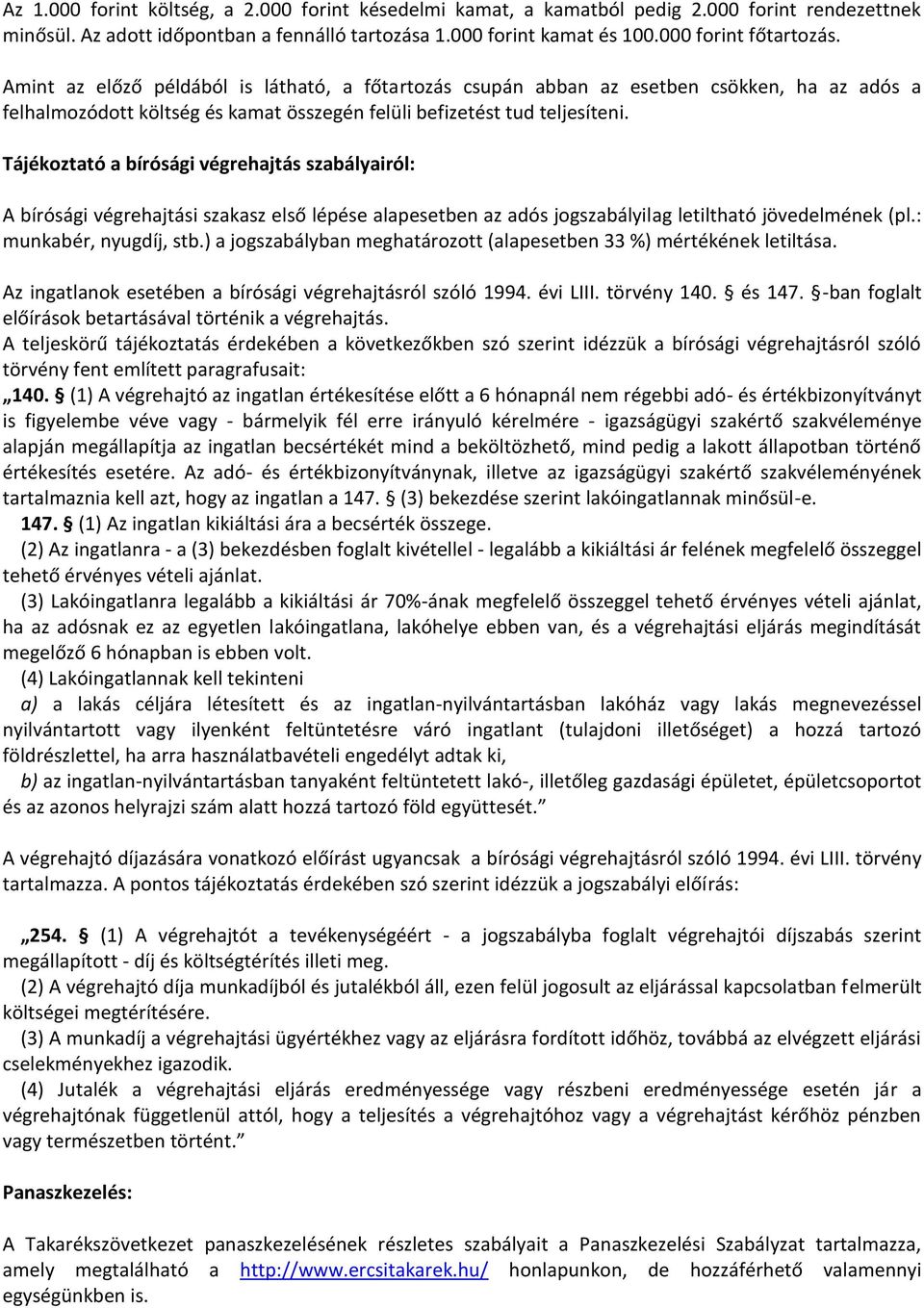 Tájékoztató a bírósági végrehajtás szabályairól: A bírósági végrehajtási szakasz első lépése alapesetben az adós jogszabályilag letiltható jövedelmének (pl.: munkabér, nyugdíj, stb.