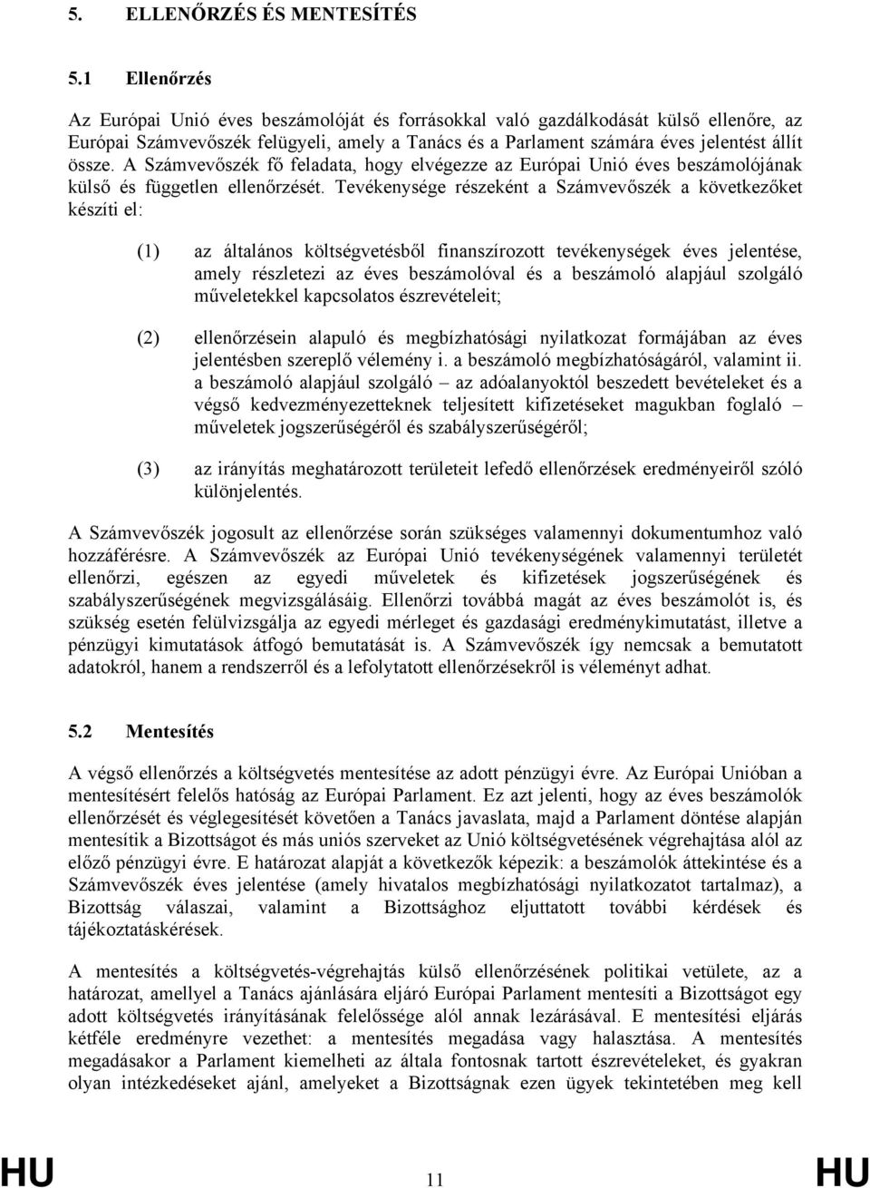 A Számvevőszék fő feladata, hogy elvégezze az Európai Unió éves beszámolójának külső és független ellenőrzését.