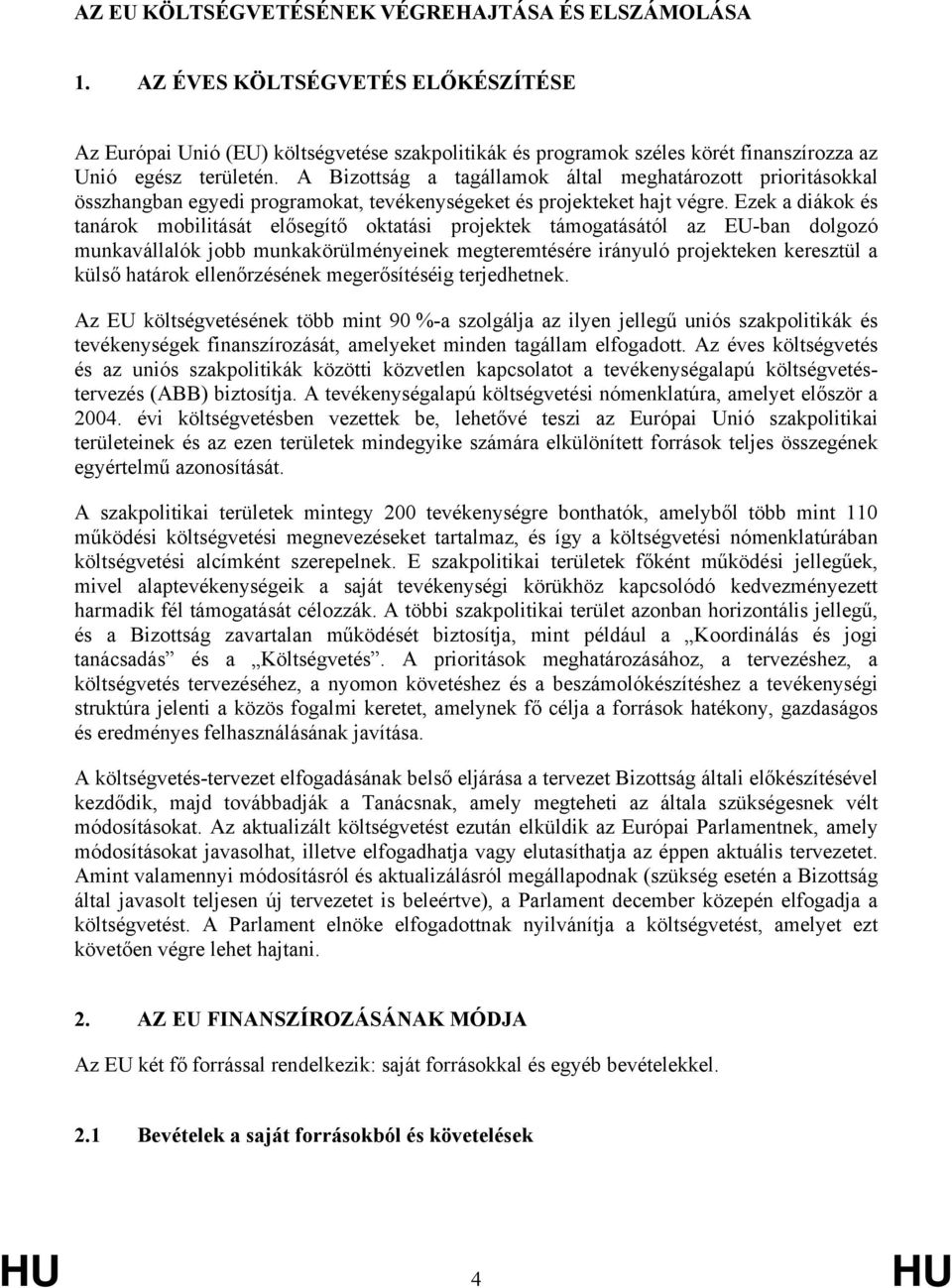 A Bizottság a tagállamok által meghatározott prioritásokkal összhangban egyedi programokat, tevékenységeket és projekteket hajt végre.