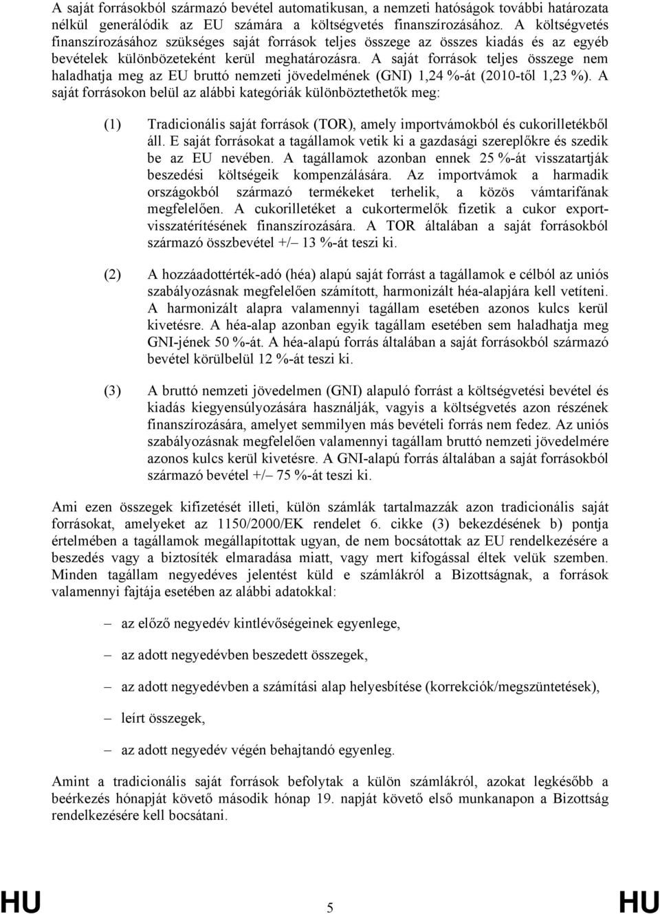 A saját források teljes összege nem haladhatja meg az EU bruttó nemzeti jövedelmének (GNI) 1,24 %-át (2010-től 1,23 %).