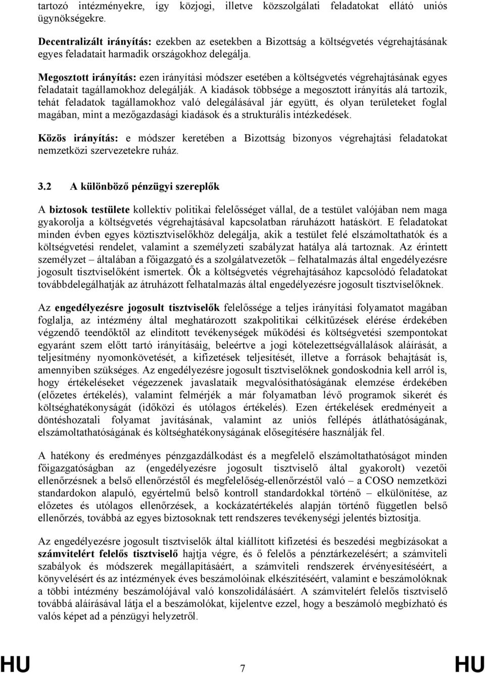 Megosztott irányítás: ezen irányítási módszer esetében a költségvetés végrehajtásának egyes feladatait tagállamokhoz delegálják.