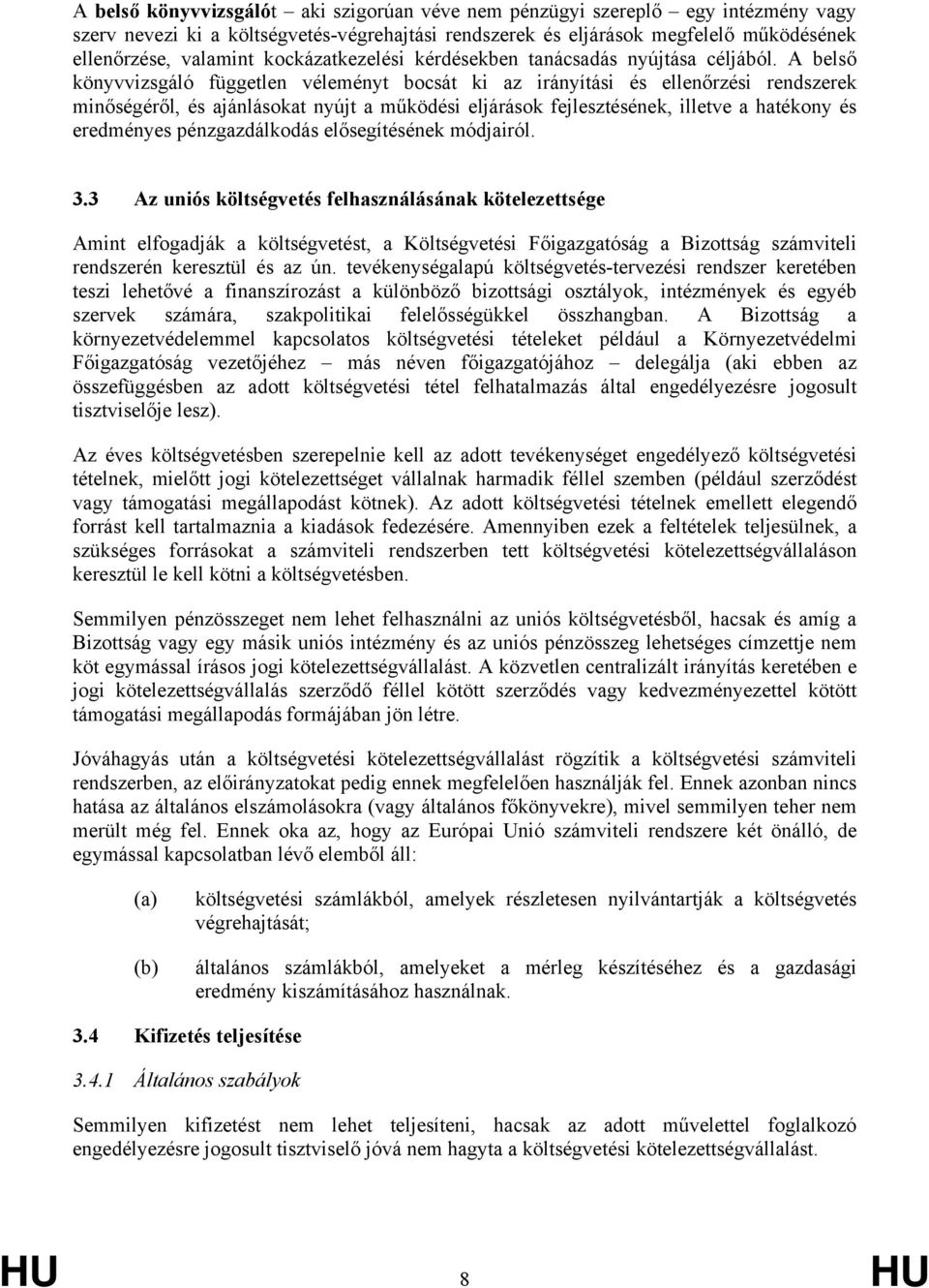 A belső könyvvizsgáló független véleményt bocsát ki az irányítási és ellenőrzési rendszerek minőségéről, és ajánlásokat nyújt a működési eljárások fejlesztésének, illetve a hatékony és eredményes