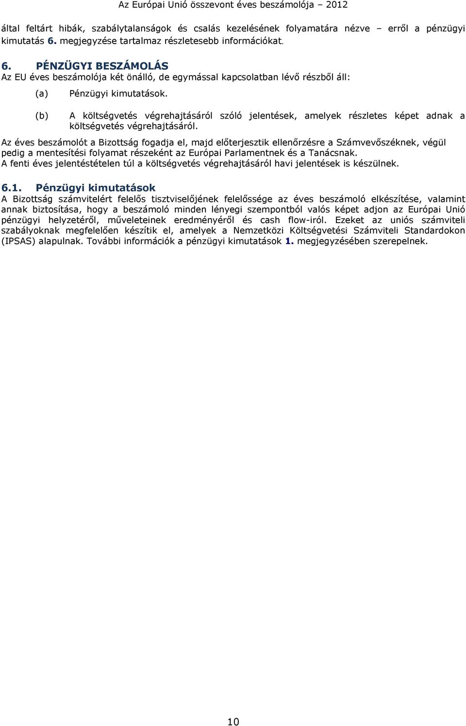 (b) A költségvetés végrehajtásáról szóló jelentések, amelyek részletes képet adnak a költségvetés végrehajtásáról.
