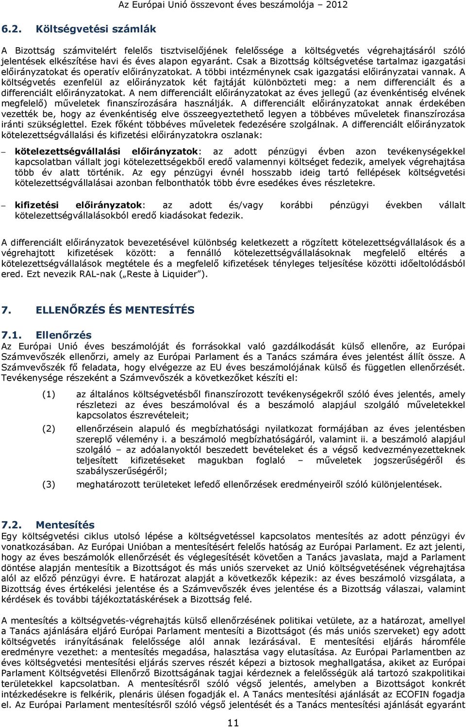A költségvetés ezenfelül az előirányzatok két fajtáját különbözteti meg: a nem differenciált és a differenciált előirányzatokat.