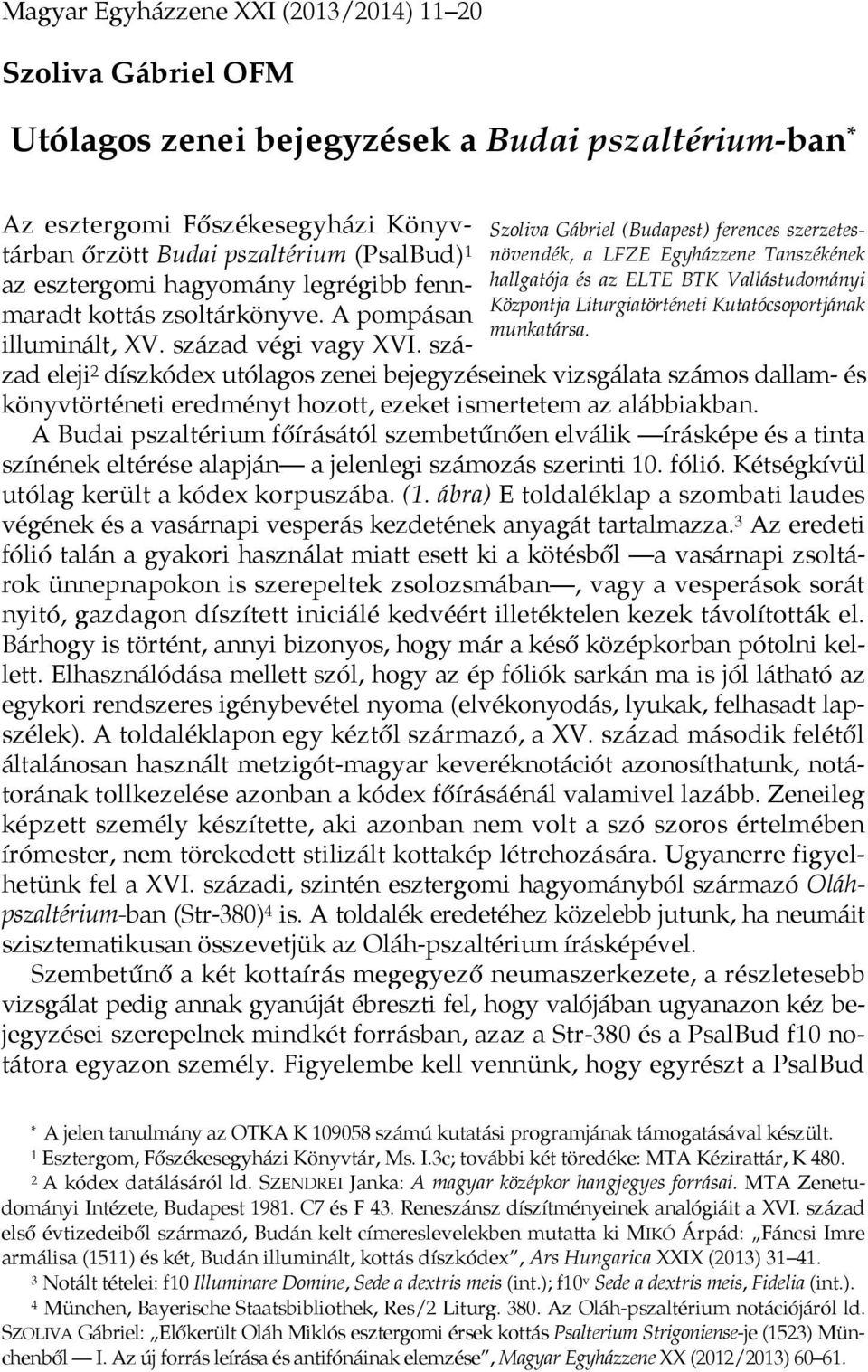 Az esztergomi Főszékesegyházi Könyvtárban őrzött Budai pszaltérium (PsalBud) 1 az esztergomi hagyomány legrégibb fennmaradt kottás zsoltárkönyve. A pompásan illuminált, XV. század végi vagy XVI.