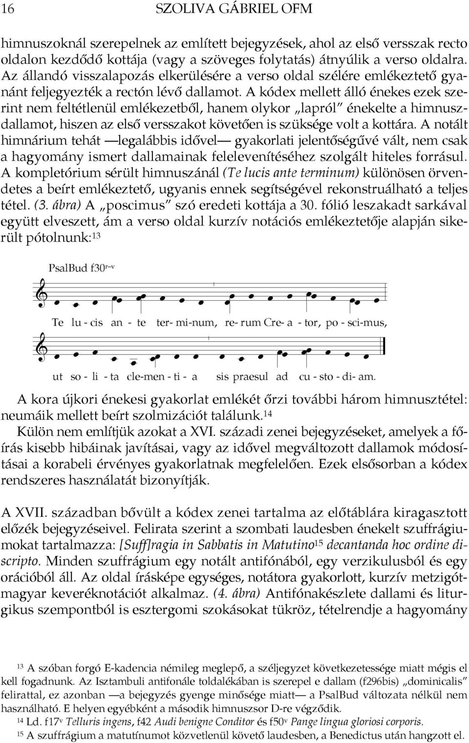 A kódex mellett álló énekes ezek szerint nem feltétlenül emlékezetből, hanem olykor lapról énekelte a himnuszdallamot, hiszen az első versszakot követően is szüksége volt a kottára.