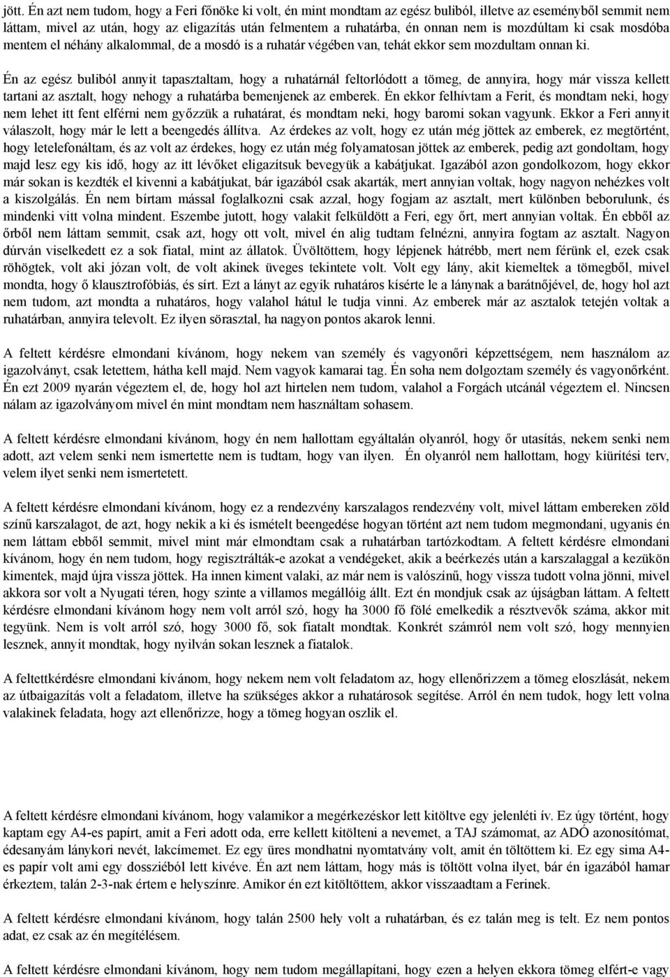 Én az egész buliból annyit tapasztaltam, hogy a ruhatárnál feltorlódott a tömeg, de annyira, hogy már vissza kellett tartani az asztalt, hogy nehogy a ruhatárba bemenjenek az emberek.