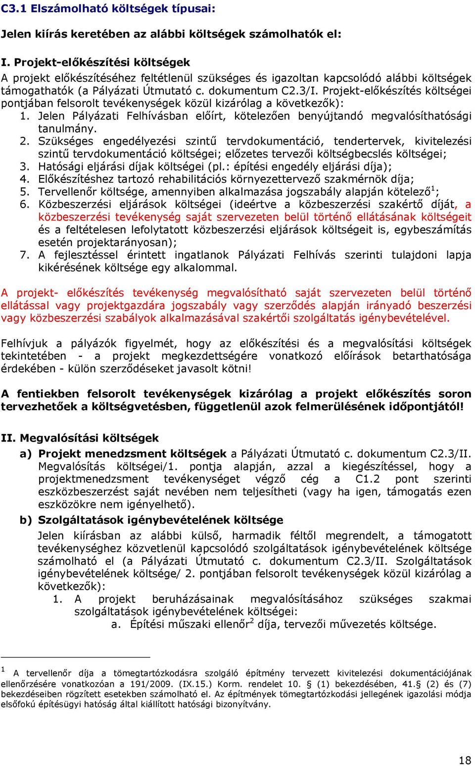 Projekt-előkészítés költségei pontjában felsorolt tevékenységek közül kizárólag a következők): 1. Jelen Pályázati Felhívásban előírt, kötelezően benyújtandó megvalósíthatósági tanulmány. 2.
