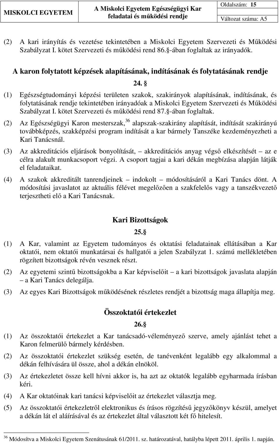 (1) Egészségtudományi képzési területen szakok, szakirányok alapításának, indításának, és folytatásának rendje tekintetében irányadóak a Miskolci Egyetem Szervezeti és Működési Szabályzat I.