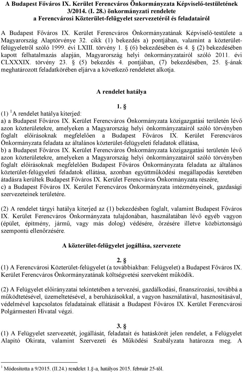 Kerület Ferencváros Önkormányzatának Képviselő-testülete a Magyarország Alaptörvénye 32. cikk (1) bekezdés a) pontjában, valamint a közterületfelügyeletről szóló 1999. évi LXIII. törvény 1.