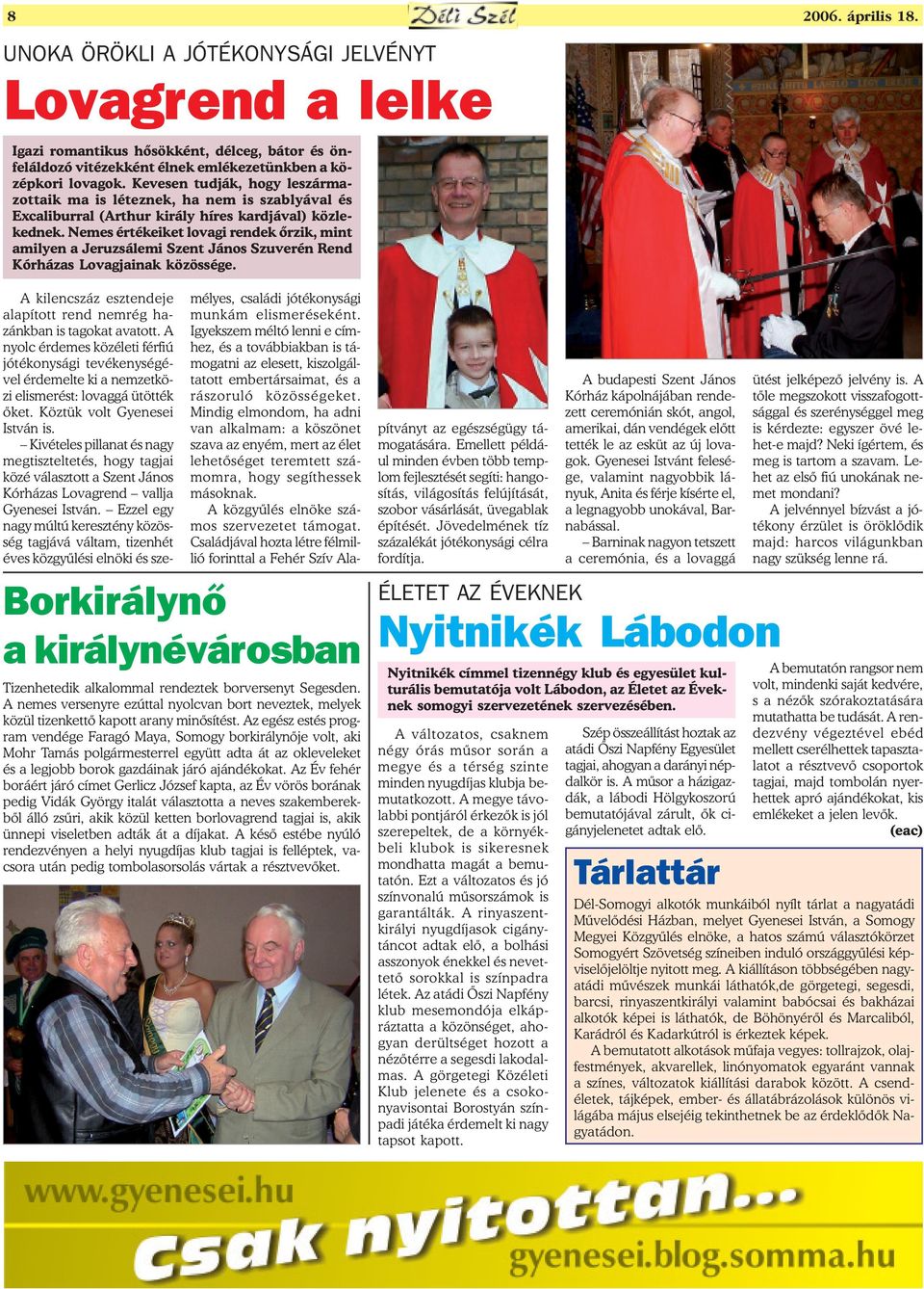 Nemes értékeiket lovagi rendek õrzik, mint amilyen a Jeruzsálemi Szent János Szuverén Rend Kórházas Lovagjainak közössége. A kilencszáz esztendeje alapított rend nemrég hazánkban is tagokat avatott.