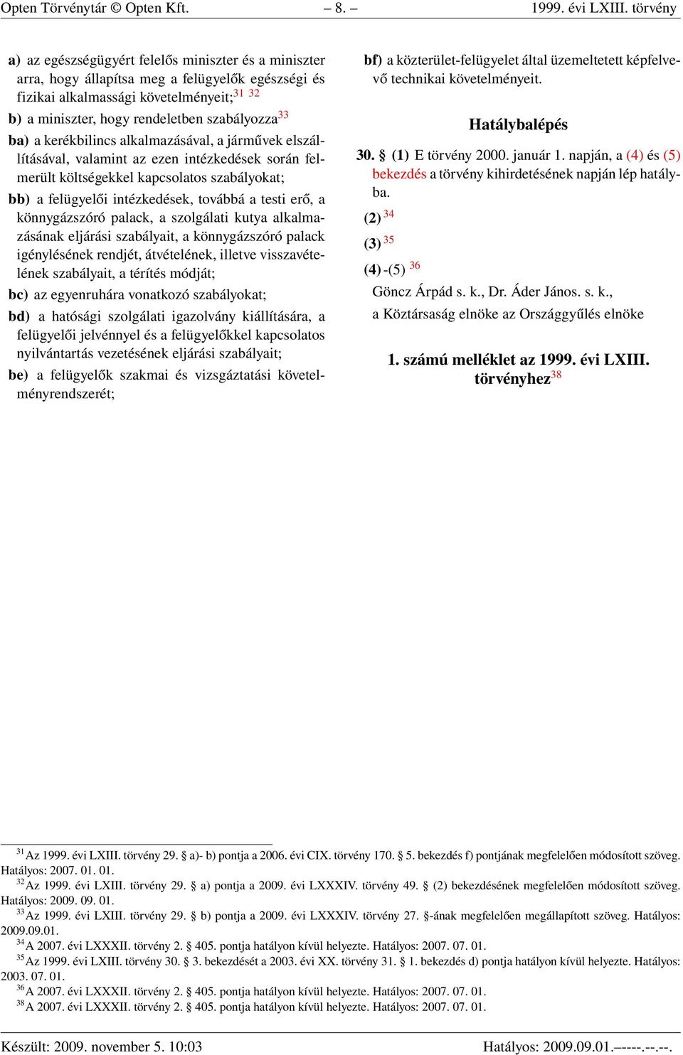 szabályozza 33 ba) a kerékbilincs alkalmazásával, a járművek elszállításával, valamint az ezen intézkedések során felmerült költségekkel kapcsolatos szabályokat; bb) a felügyelői intézkedések,