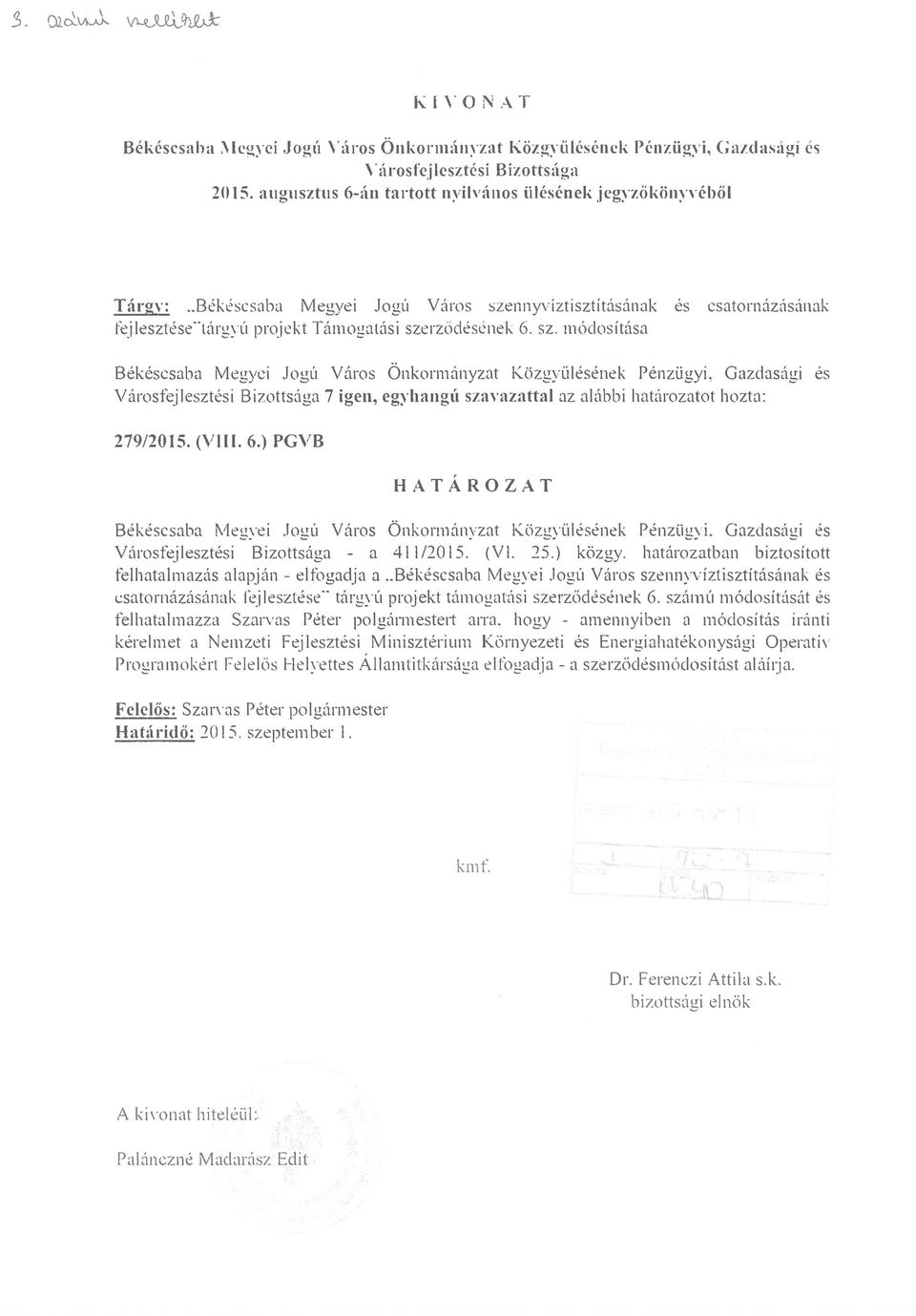 Jogú Város Önkormányzat Közgyülésének Pénzügyi, Gazdasági és Városfejlesztési Bizottsága 7 igen, egyhangú Slavazattal az alúbbi határozatot hozta: 279/2015. (VIII. 6.