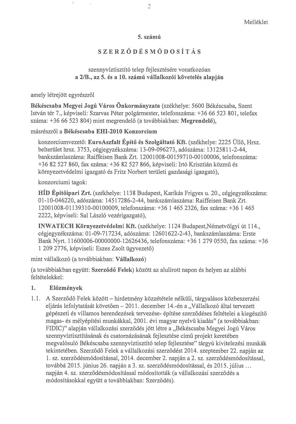 telefonszáma: +36 66 523 801, telefax száma: +36 66 523 804) mint megrendelő (a továbbiakban: Megrendelő), másrészről a Békéscsaba EHI-2010 Konzorcium konzorciumvezető: EuroAszfalt Építő és