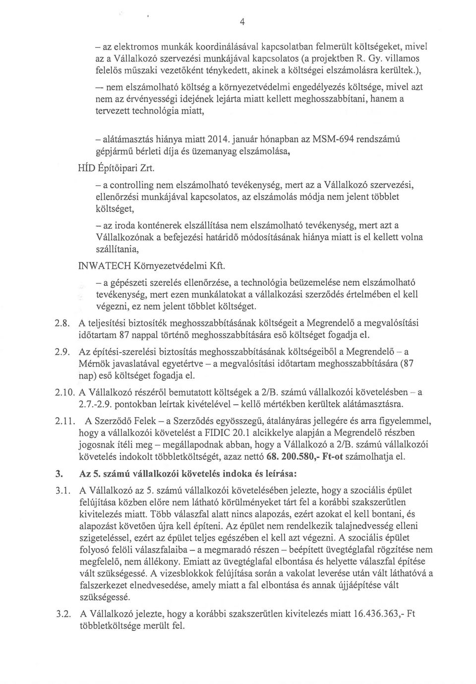), - nem elszámolható költség a környezetvédelmi engedélyezés költsége, mivel azt nem az érvényességi idejének lejárta miatt kellett meghosszabbítani, hanem a tervezett technológia miatt, -