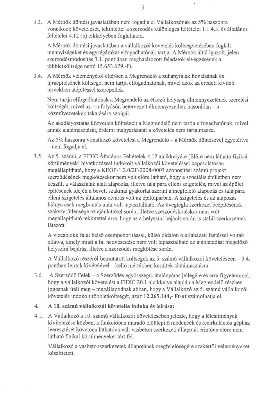 A Mérnök által igazolt, jelen szerződésmódosítás 3.1. pontjában meghatározott feladatok elvégzésének a többletköltsége nettó 15.653.679,-Ft. 3.4.