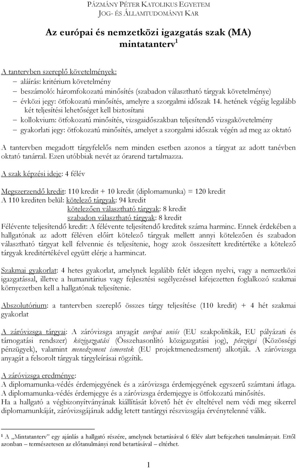 hetének végéig legalább két teljesítési lehetőséget kell biztosítani kollokvium: ötfokozatú minősítés, vizsgaidőszakban teljesítendő vizsgakövetelmény gyakorlati jegy: ötfokozatú minősítés, amelyet a