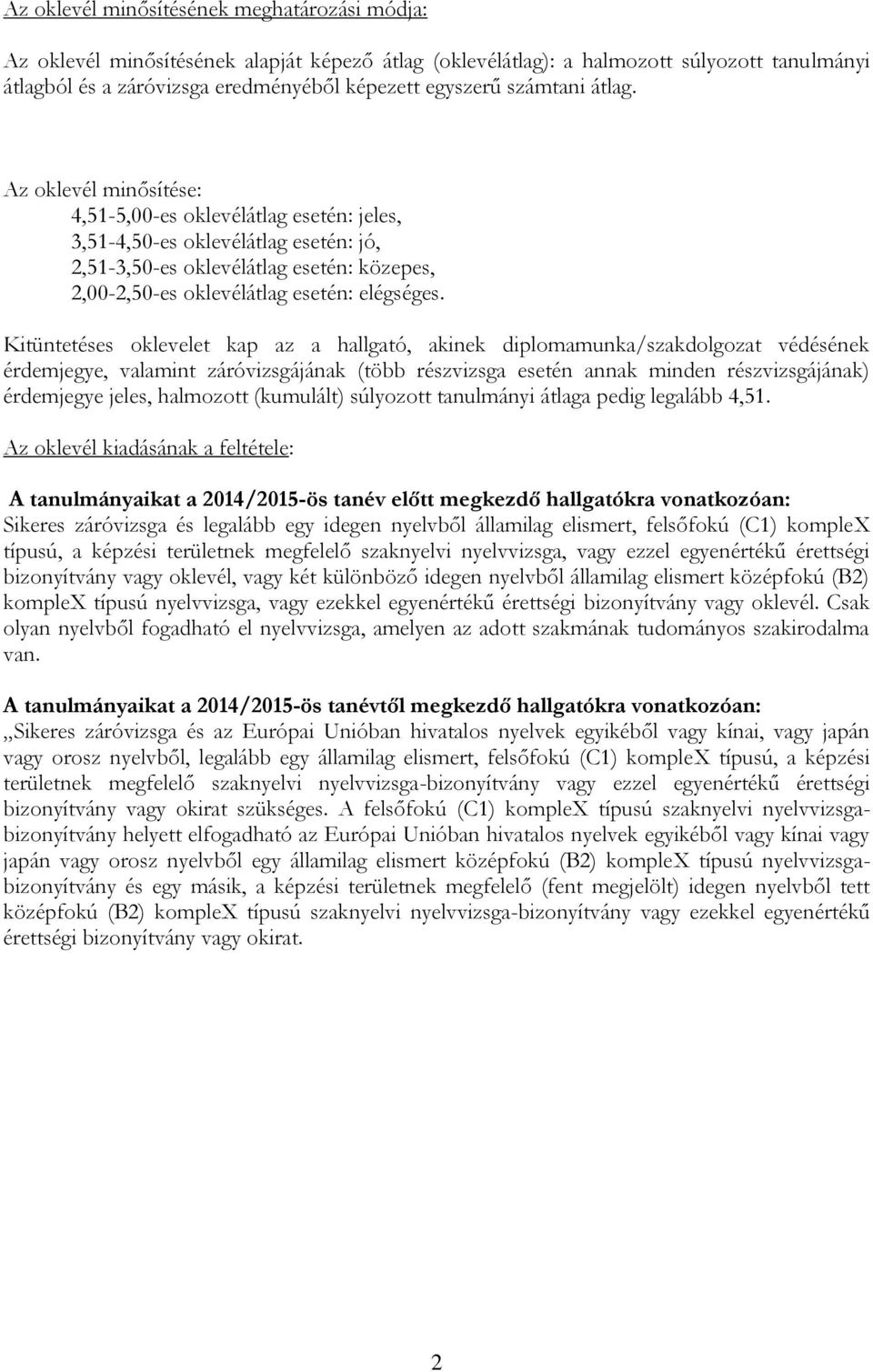 Az oklevél minősítése: 4,51-5,00-es oklevélátlag esetén: jeles, 3,51-4,50-es oklevélátlag esetén: jó, 2,51-3,50-es oklevélátlag esetén: közepes, 2,00-2,50-es oklevélátlag esetén: elégséges.