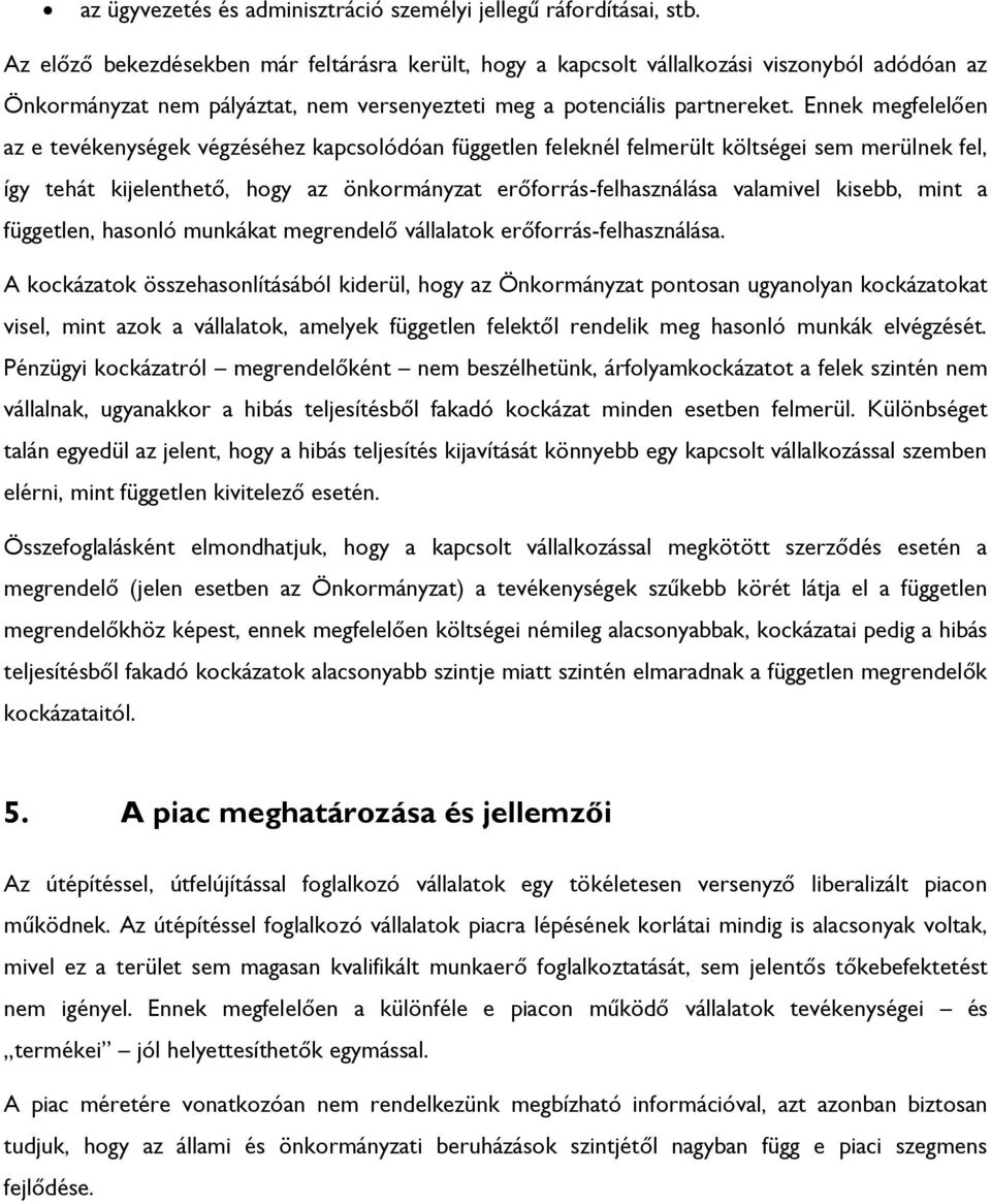 Ennek megfelelően az e tevékenységek végzéséhez kapcsolódóan független feleknél felmerült költségei sem merülnek fel, így tehát kijelenthető, hogy az önkormányzat erőforrás-felhasználása valamivel