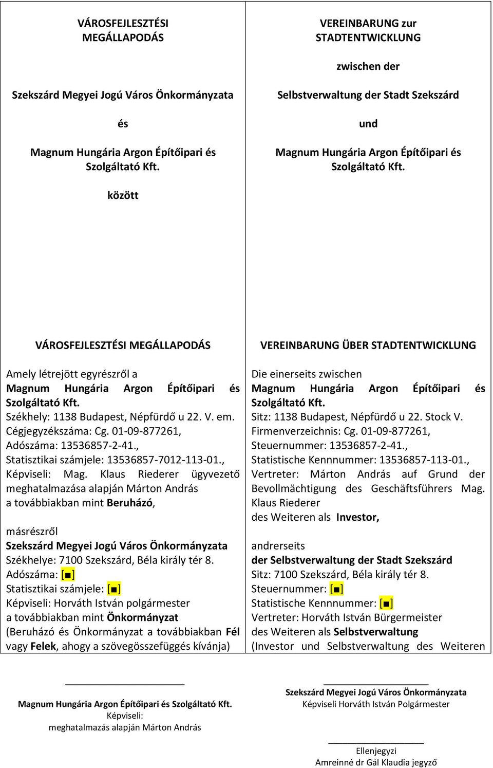 között VÁROSFEJLESZTÉSI MEGÁLLAPODÁS Amely létrejött egyrészről a Magnum Hungária Argon Építőipari és Szolgáltató Kft. Székhely: 1138 Budapest, Népfürdő u 22. V. em. Cégjegyzékszáma: Cg.