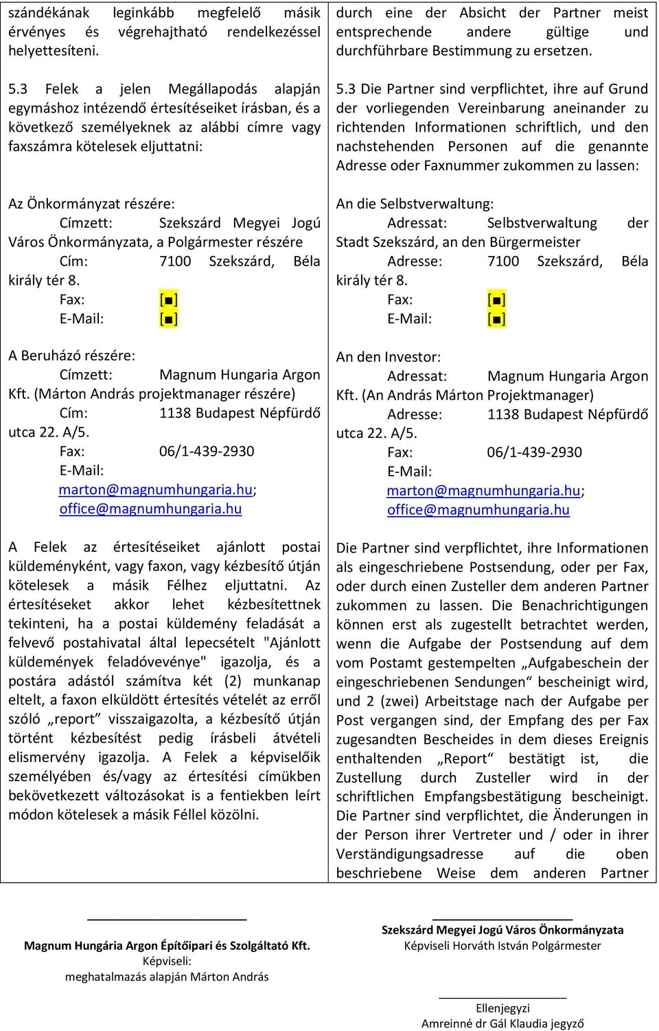 Szekszárd Megyei Jogú Város Önkormányzata, a Polgármester részére Cím: 7100 Szekszárd, Béla király tér 8. Fax: [ ] E-Mail: [ ] A Beruházó részére: Címzett: Magnum Hungaria Argon Kft.