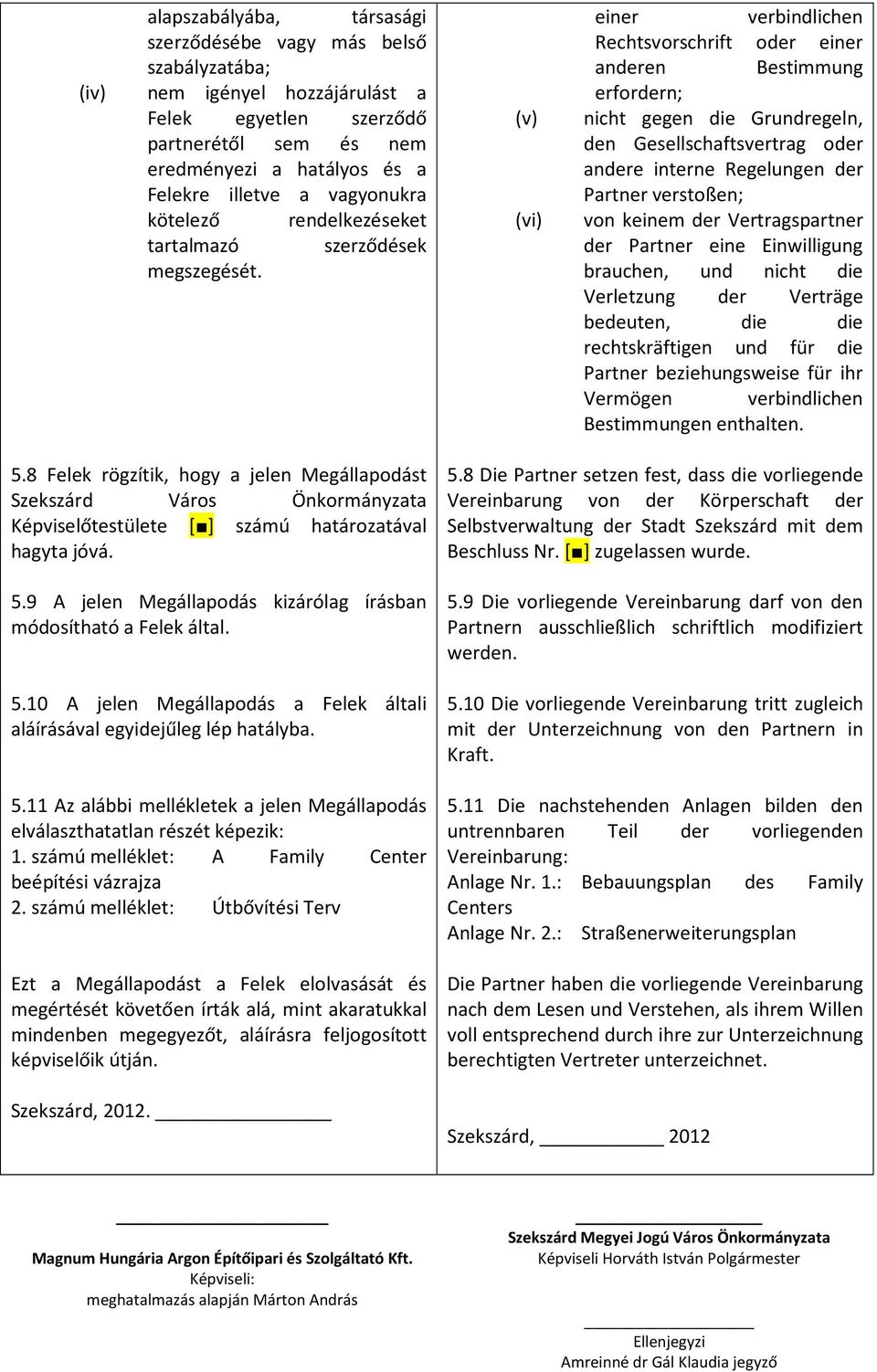 (v) (vi) einer verbindlichen Rechtsvorschrift oder einer anderen Bestimmung erfordern; nicht gegen die Grundregeln, den Gesellschaftsvertrag oder andere interne Regelungen der Partner verstoßen; von