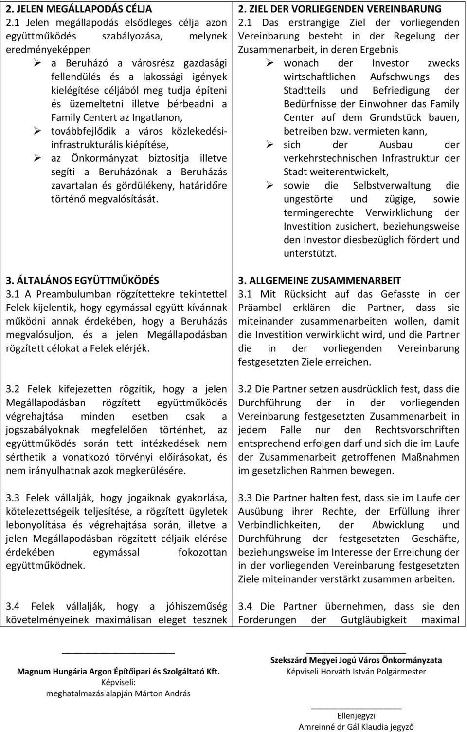 építeni és üzemeltetni illetve bérbeadni a Family Centert az Ingatlanon, továbbfejlődik a város közlekedésiinfrastrukturális kiépítése, az Önkormányzat biztosítja illetve segíti a Beruházónak a