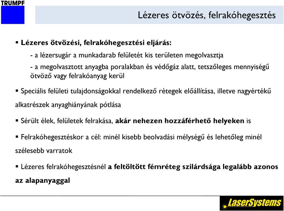 illetve nagyértékű alkatrészek anyaghiányának pótlása Sérült élek, felületek felrakása, akár nehezen hozzáférhető helyeken is Felrakóhegesztéskor a cél: minél