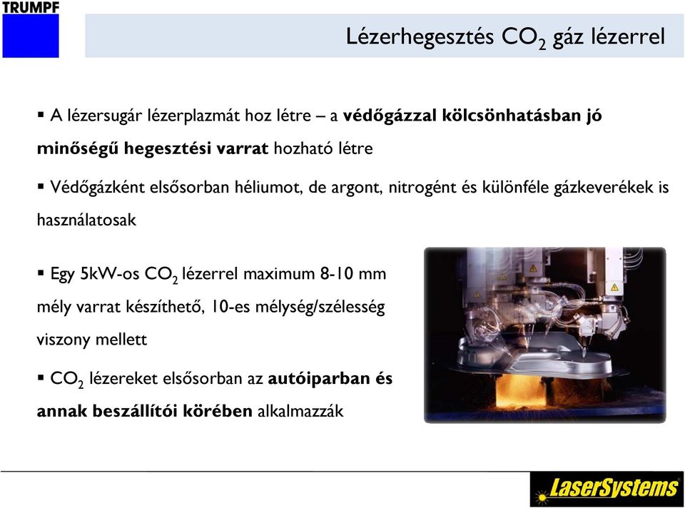 különféle gázkeverékek is használatosak Egy 5kW-os CO 2 lézerrel maximum 8-10 mm mély varrat készíthető,