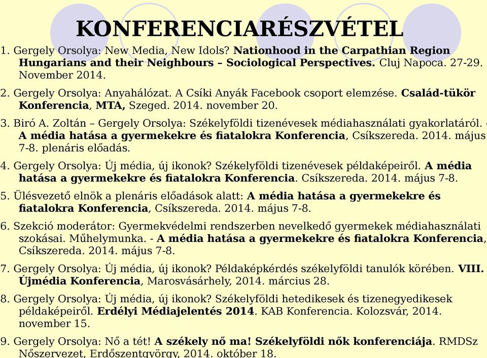 Zoltán Gergely Orsolya: Székelyföldi tizenévesek médiahasználati gyakorlatáról. A média hatása a gyermekekre és fiatalokra Konferencia, Csíkszereda. 2014. május 7-8. plenáris előadás. 4.
