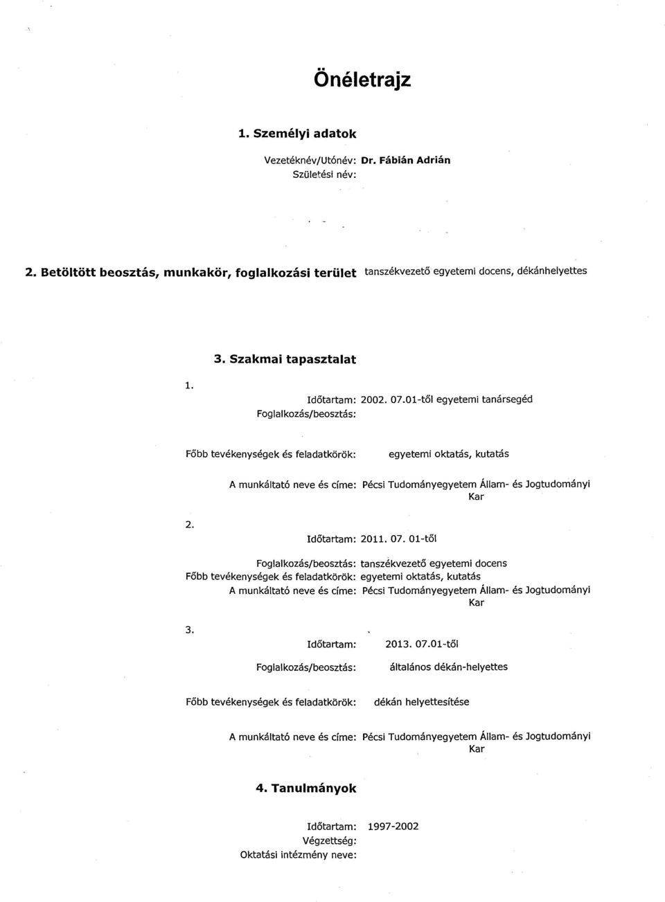 01-től egyetemi tanársegé d Foglalkozás/beosztás : Fő bb tevékenységek és feladatkörök : egyetemi oktatás, kutatá s A munkáltató neve és címe : Pécsi Tudományegyetem Állam- és Jogtudomány i Ka r 2.