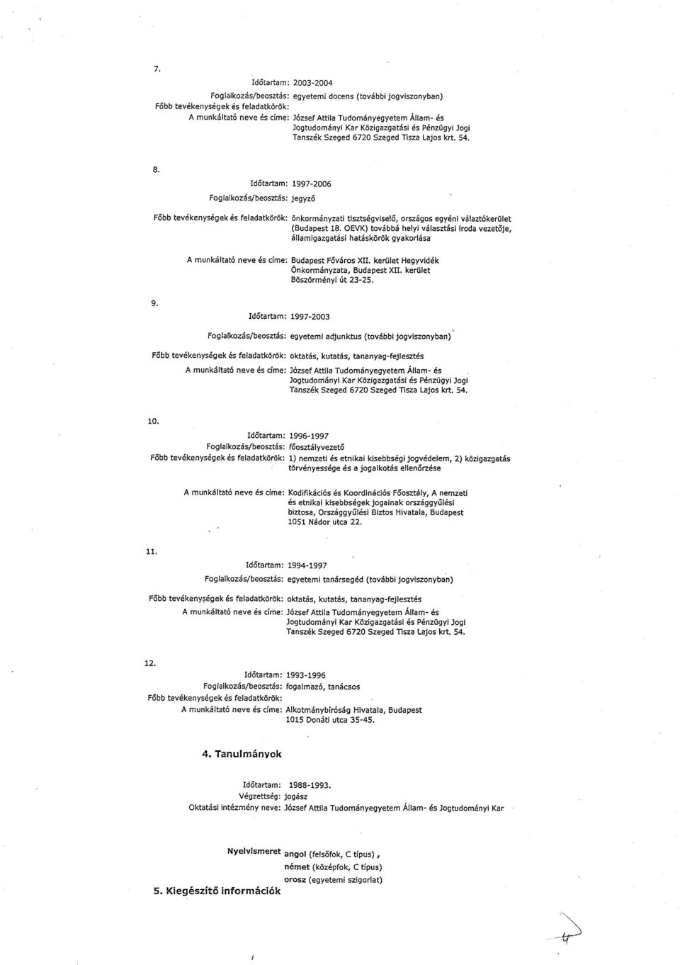 Id ő tartam : 1997-200 6 Foglalkozás/beosztás : jegyz ő Fő bb tevékenységek és feladatkörök : önkormányzati tisztségviselő, országos egyéni válaztókerület (Budapest 18.