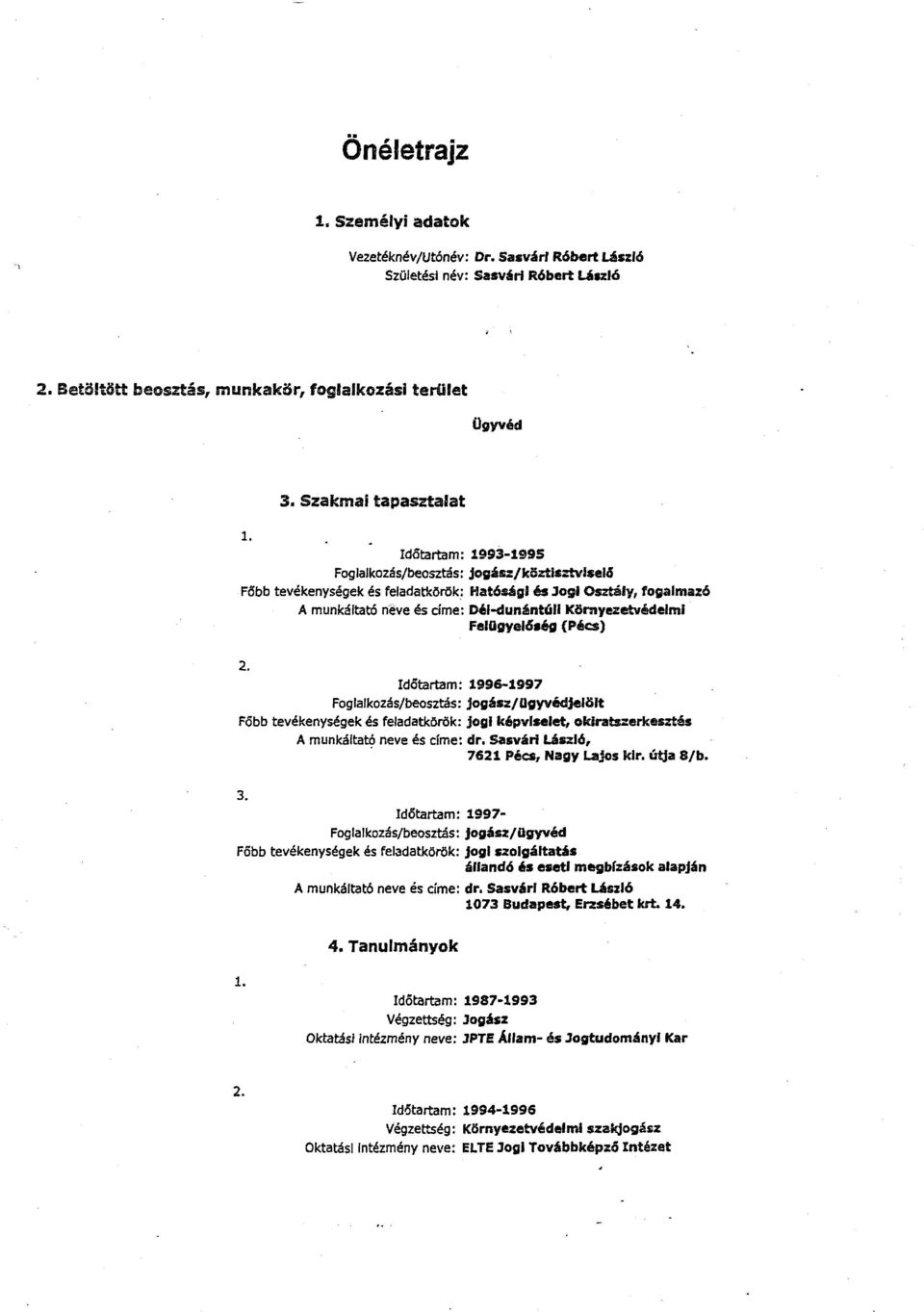 Időtartam : 1993-199 5 Foglalkozás/beosztás : jogász/köztisztviselő Főbb tevékenységek és feiadatkő rő k : Hatósági és Jogi Osztály, fogalmaz ó A munkáltató neve és címe : Dél-dunántúli