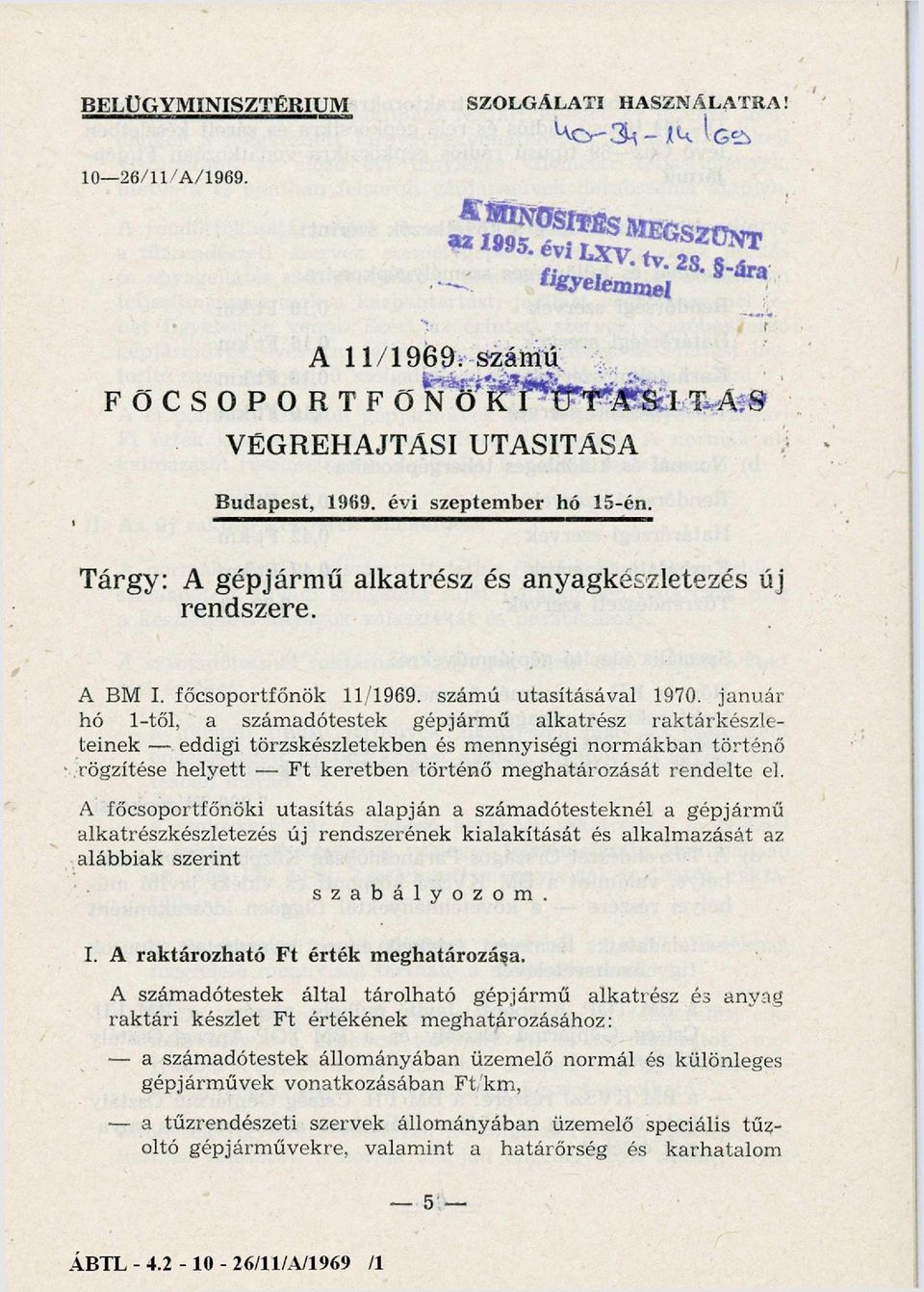 január hó 1-től, a számadótestek gépjárm ű alkatrész raktárkészleteinek - eddigi törzskészletekben és mennyiségi normákban történő rögzítése helyett - F t keretben történő m eghatározását rendelte el.