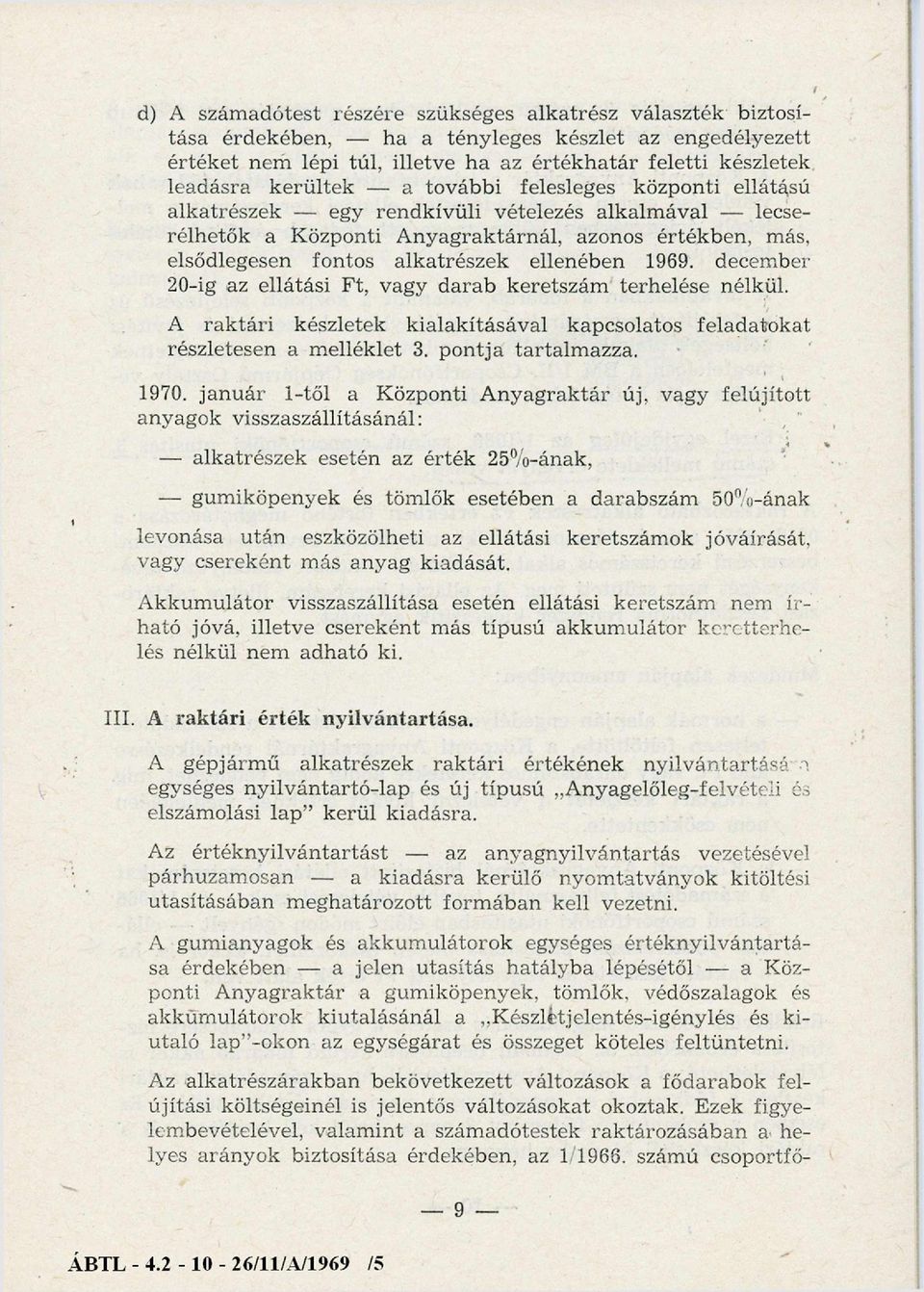 ellenében 1969. december 20-ig az ellátási Ft, vagy darab keretszám terhelése nélkül. A raktári készletek kialakításával kapcsolatos feladatokat részletesen a m elléklet 3. pontja tartalm azza. 1970.
