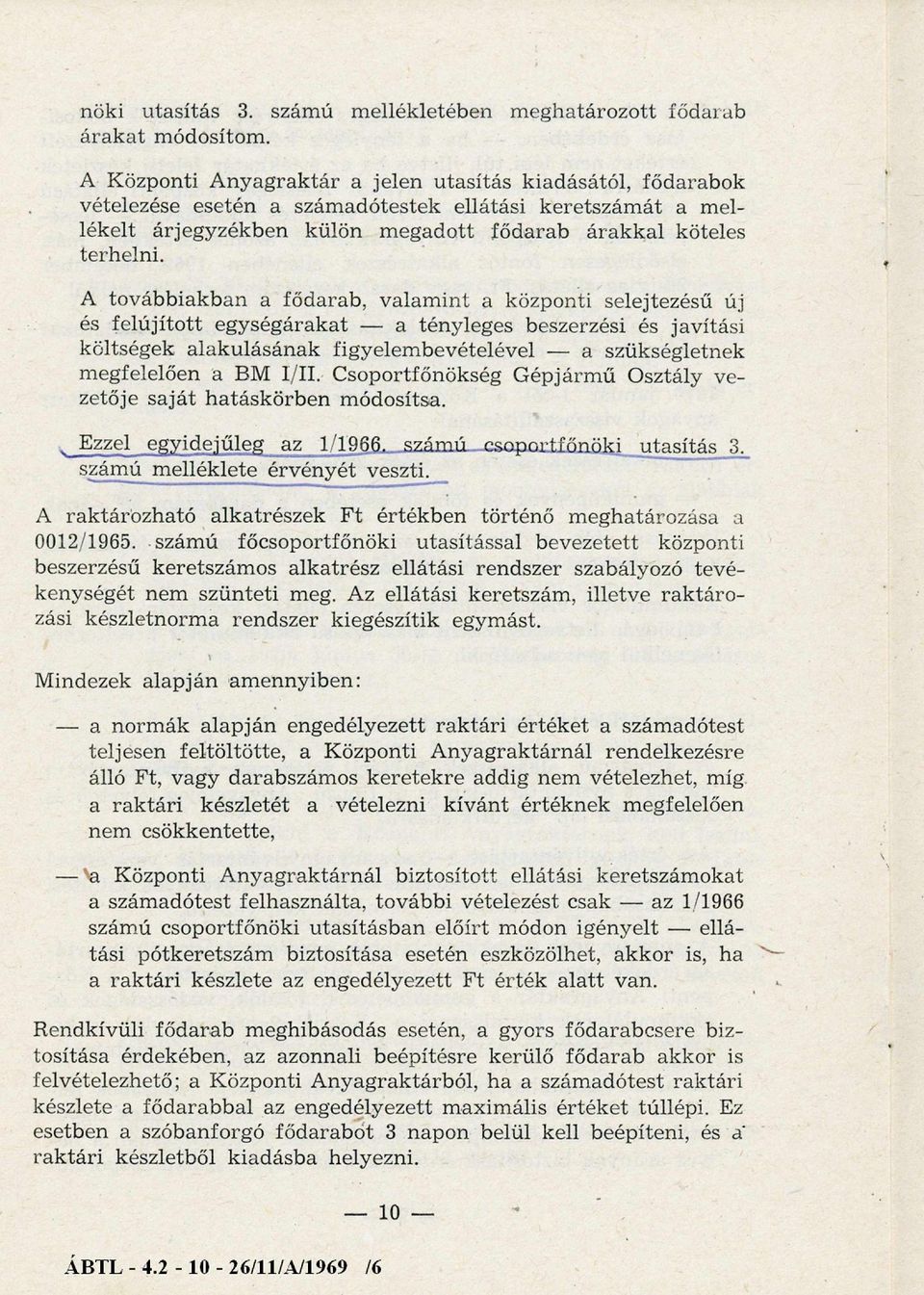 A továbbiakban a fődarab, valam int a központi selejtezésű új és felújított egységárakat - a tényleges beszerzési és javítási költségek alakulásának figyelembevételével - a szükségletnek megfelelően