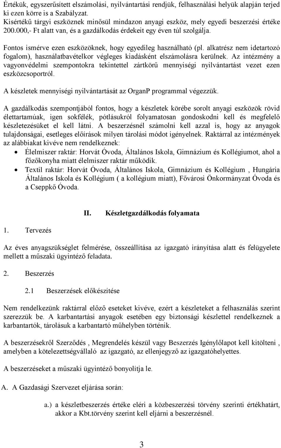 Fontos ismérve ezen eszközöknek, hogy egyedileg használható (pl. alkatrész nem idetartozó fogalom), használatbavételkor végleges kiadásként elszámolásra kerülnek.