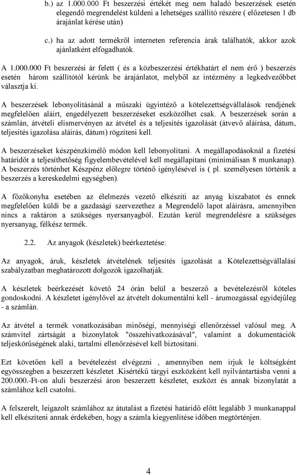 000 Ft beszerzési ár felett ( és a közbeszerzési értékhatárt el nem érő ) beszerzés esetén három szállítótól kérünk be árajánlatot, melyből az intézmény a legkedvezőbbet választja ki.