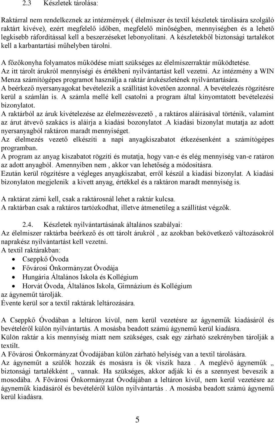 A főzőkonyha folyamatos működése miatt szükséges az élelmiszerraktár működtetése. Az itt tárolt árukról mennyiségi és értékbeni nyilvántartást kell vezetni.