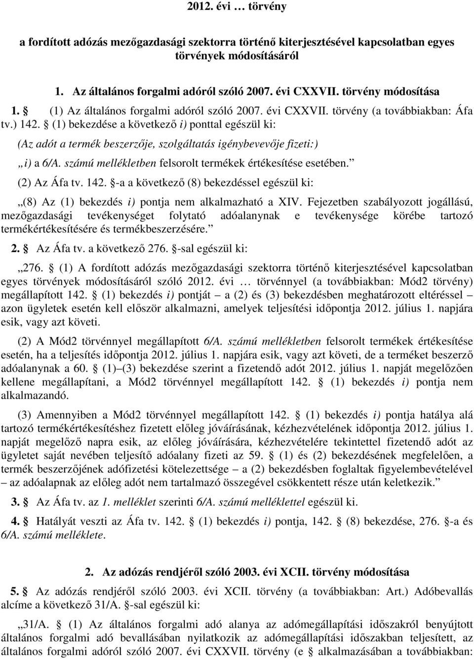 (1) bekezdése a következő i) ponttal egészül ki: (Az adót a termék beszerzője, szolgáltatás igénybevevője fizeti:) i) a 6/A. számú mellékletben felsorolt termékek értékesítése esetében. (2) Az Áfa tv.