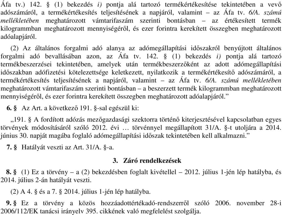 (2) Az általános forgalmi adó alanya az adómegállapítási időszakról benyújtott általános forgalmi adó bevallásában azon, az Áfa tv. 142.