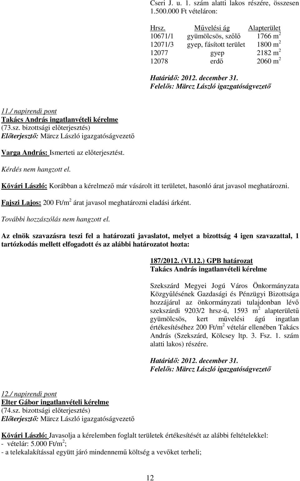 Felelıs: Märcz László igazgatóságvezetı 11./ napirendi pont Takács András ingatlanvételi kérelme (73.sz. bizottsági elıterjesztés) Varga András: Ismerteti az elıterjesztést.