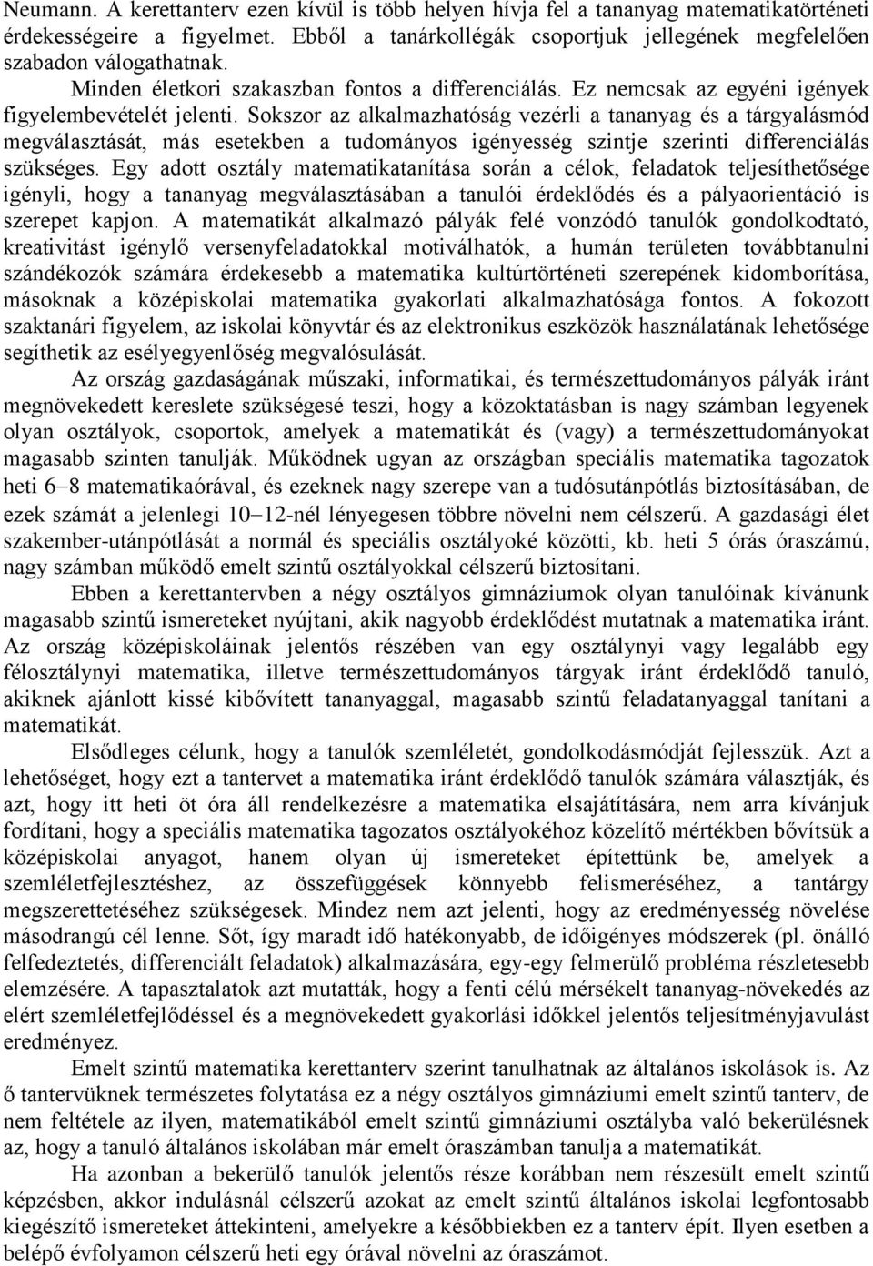 Sokszor az alkalmazhatóság vezérli a tananyag és a tárgyalásmód megválasztását, más esetekben a tudományos igényesség szintje szerinti differenciálás szükséges.