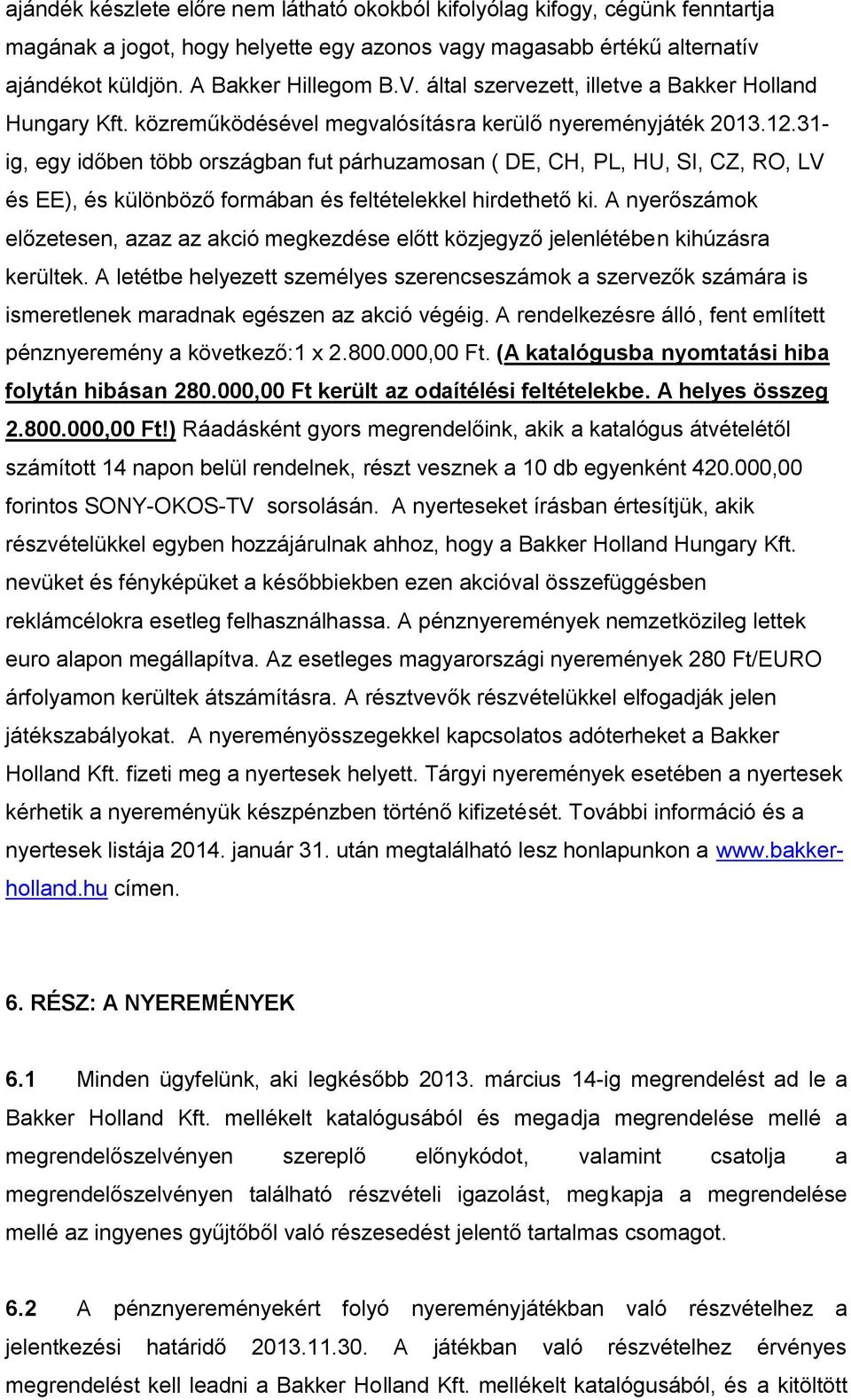 31- ig, egy időben több országban fut párhuzamosan ( DE, CH, PL, HU, SI, CZ, RO, LV és EE), és különböző formában és feltételekkel hirdethető ki.