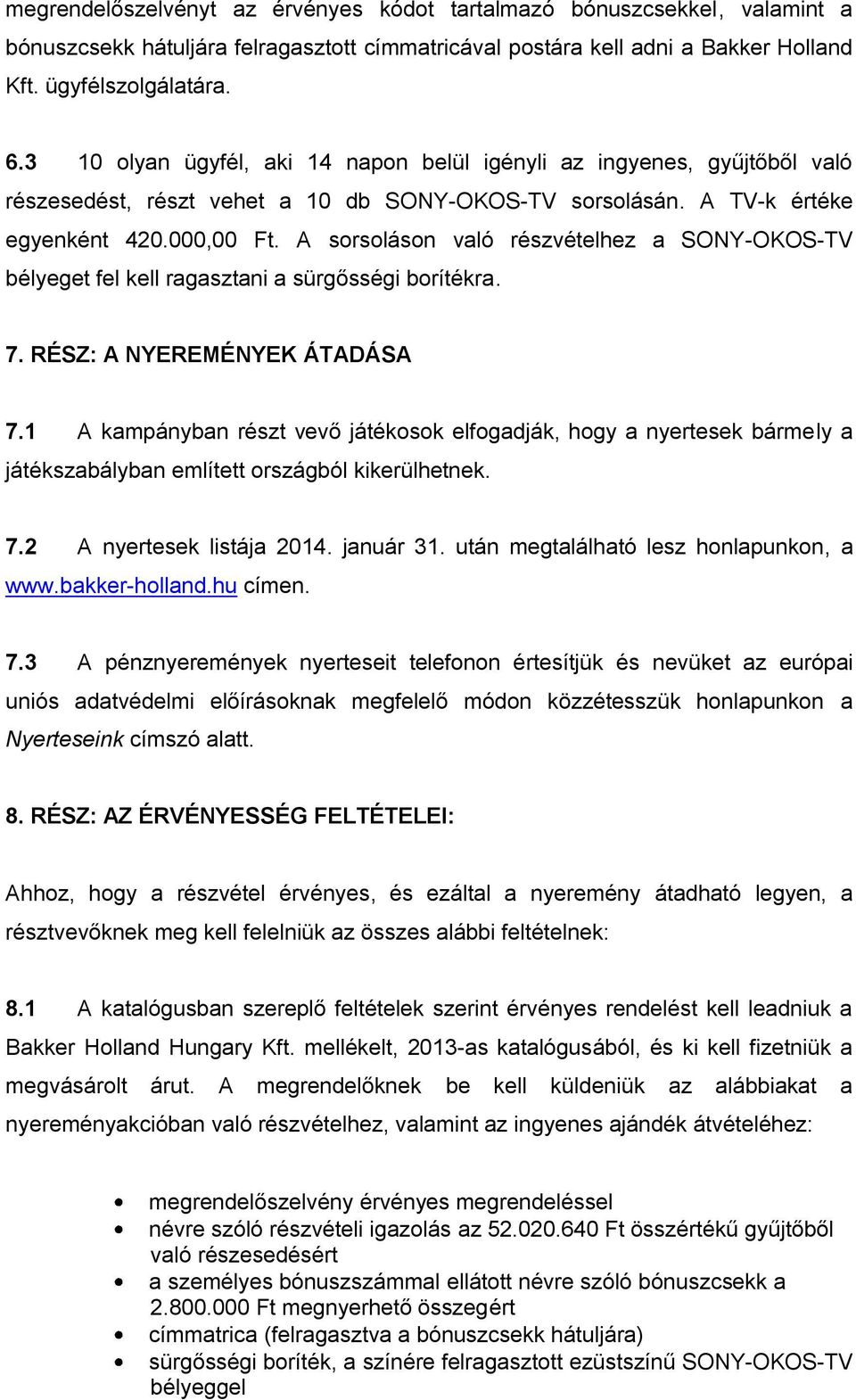 A sorsoláson való részvételhez a SONY-OKOS-TV bélyeget fel kell ragasztani a sürgősségi borítékra. 7. RÉSZ: A NYEREMÉNYEK ÁTADÁSA 7.